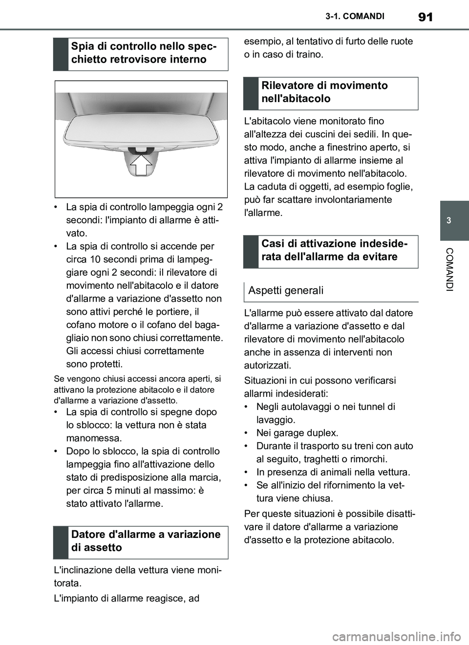 TOYOTA SUPRA 2019  Manuale duso (in Italian) 91
3
Supra Owners Manual_EL
3-1. COMANDI
COMANDI
• La spia di controllo lampeggia ogni 2 
secondi: limpianto di allarme è atti-
vato.
• La spia di controllo si accende per 
circa 10 secondi pri