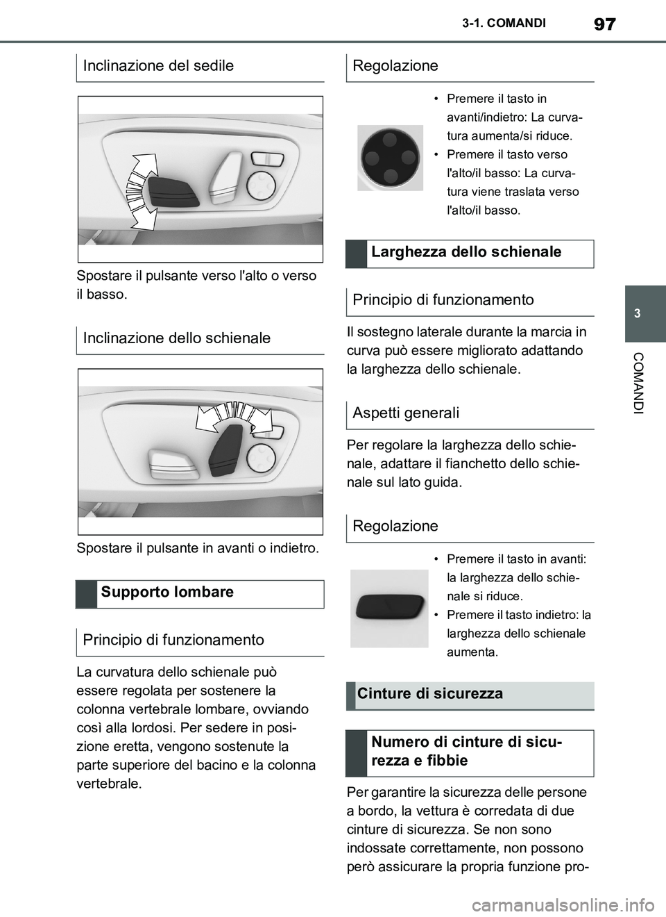 TOYOTA SUPRA 2019  Manuale duso (in Italian) 97
3
Supra Owners Manual_EL
3-1. COMANDI
COMANDI
Spostare il pulsante verso lalto o verso 
il basso.
Spostare il pulsante in avanti o indietro.
La curvatura dello schienale può 
essere regolata per