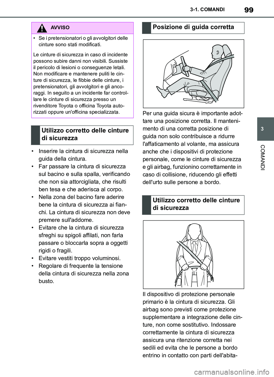 TOYOTA SUPRA 2019  Manuale duso (in Italian) 99
3
Supra Owners Manual_EL
3-1. COMANDI
COMANDI
• Inserire la cintura di sicurezza nella 
guida della cintura.
• Far passare la cintura di sicurezza 
sul bacino e sulla spalla, verificando 
che 