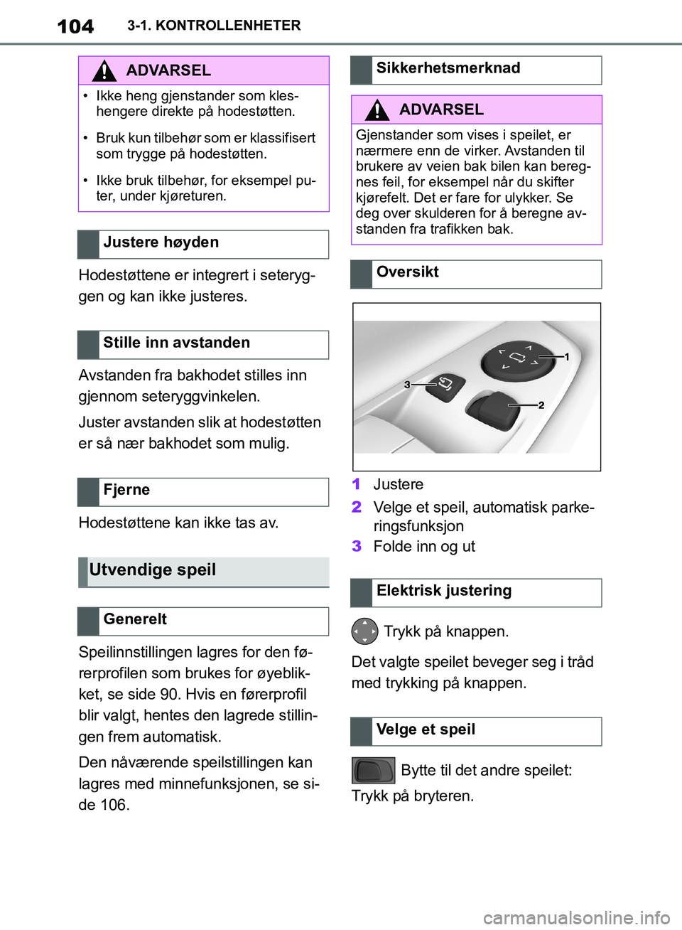 TOYOTA SUPRA 2019 Instruksjoner for bruk (in Norwegian) 104
Brukerhåndbok for Supra3-1. KONTROLLENHETER
Hodestøttene er integrert i seteryg-
gen og kan ikke justeres.
Avstanden fra bakhodet stilles inn
gjennom seteryggvinkelen.
Juster avstanden slik at TOYOTA SUPRA 2019 Instruksjoner for bruk (in Norwegian) 104
Brukerhåndbok for Supra3-1. KONTROLLENHETER
Hodestøttene er integrert i seteryg-
gen og kan ikke justeres.
Avstanden fra bakhodet stilles inn
gjennom seteryggvinkelen.
Juster avstanden slik at
