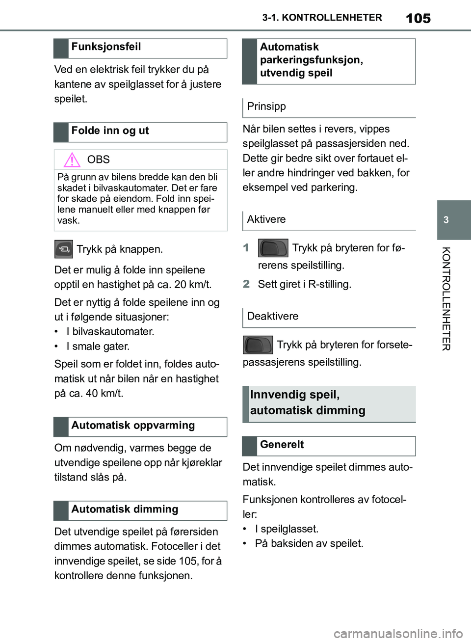 TOYOTA SUPRA 2019 Instruksjoner for bruk (in Norwegian) 105
3
Brukerhåndbok for Supra 3-1. KONTROLLENHETER
KONTROLLENHETER
Ved en elektrisk feil trykker du på
kantene av speilglasset for å justere
speilet.
Trykk på knappen.
Det er mulig å folde inn TOYOTA SUPRA 2019 Instruksjoner for bruk (in Norwegian) 105
3
Brukerhåndbok for Supra 3-1. KONTROLLENHETER
KONTROLLENHETER
Ved en elektrisk feil trykker du på
kantene av speilglasset for å justere
speilet.
Trykk på knappen.
Det er mulig å folde inn