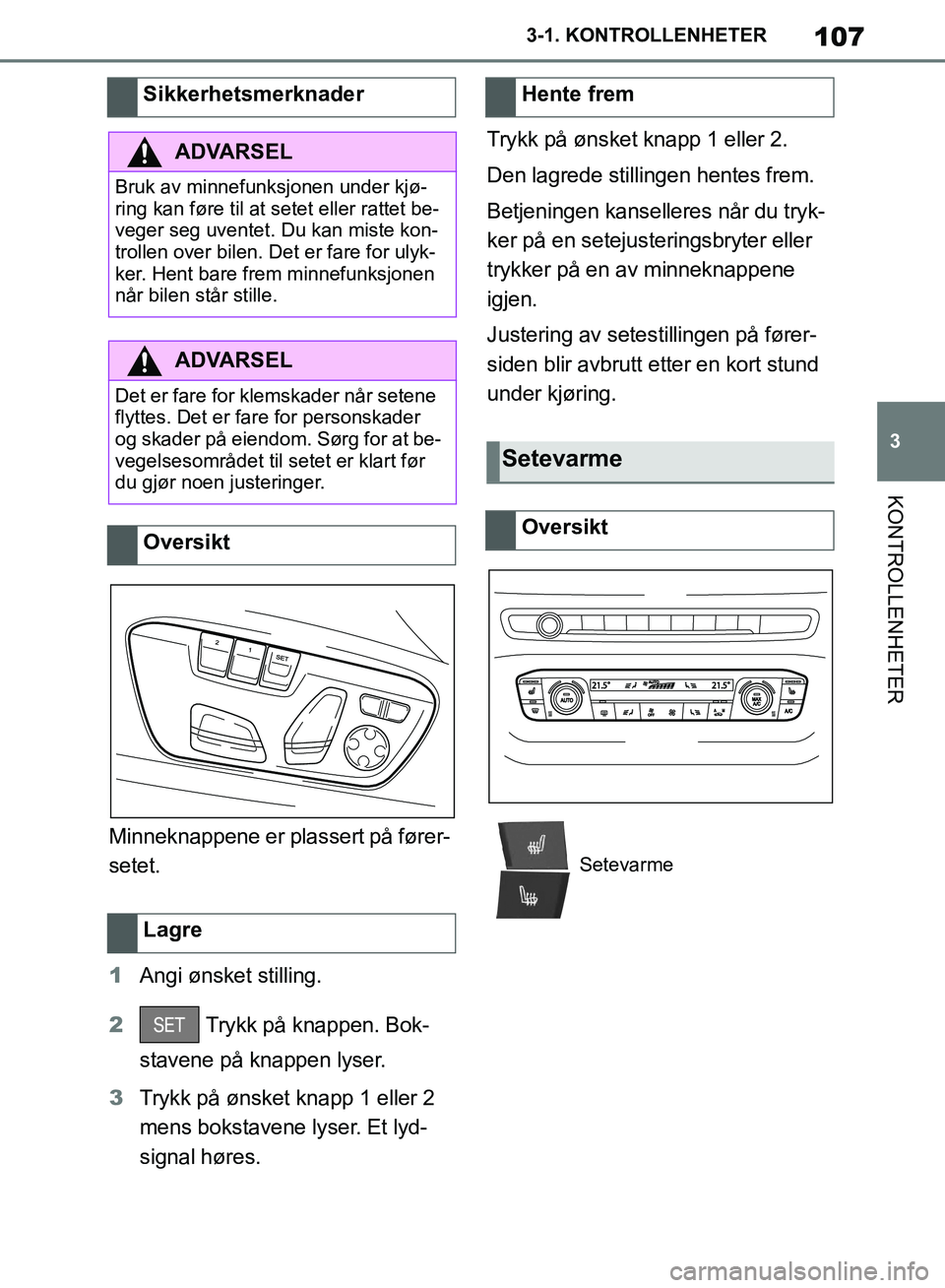 TOYOTA SUPRA 2019 Instruksjoner for bruk (in Norwegian) 107
3
Brukerhåndbok for Supra 3-1. KONTROLLENHETER
KONTROLLENHETER
Minneknappene er plassert på fører-
setet.
1
Angi ønsket stilling.
2 Trykk på knappen. Bok-
stavene på knappen lyser.
3 Trykk TOYOTA SUPRA 2019 Instruksjoner for bruk (in Norwegian) 107
3
Brukerhåndbok for Supra 3-1. KONTROLLENHETER
KONTROLLENHETER
Minneknappene er plassert på fører-
setet.
1
Angi ønsket stilling.
2 Trykk på knappen. Bok-
stavene på knappen lyser.
3 Trykk