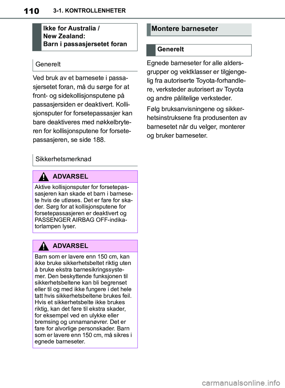 TOYOTA SUPRA 2019 Instruksjoner for bruk (in Norwegian) 110
Brukerhåndbok for Supra3-1. KONTROLLENHETER
Ved bruk av et barnesete i passa-
sjersetet foran, må du sørge for at
front- og sidekollisjonsputene på
passasjersiden er deaktivert. Kolli-
sjons TOYOTA SUPRA 2019 Instruksjoner for bruk (in Norwegian) 110
Brukerhåndbok for Supra3-1. KONTROLLENHETER
Ved bruk av et barnesete i passa-
sjersetet foran, må du sørge for at
front- og sidekollisjonsputene på
passasjersiden er deaktivert. Kolli-
sjons