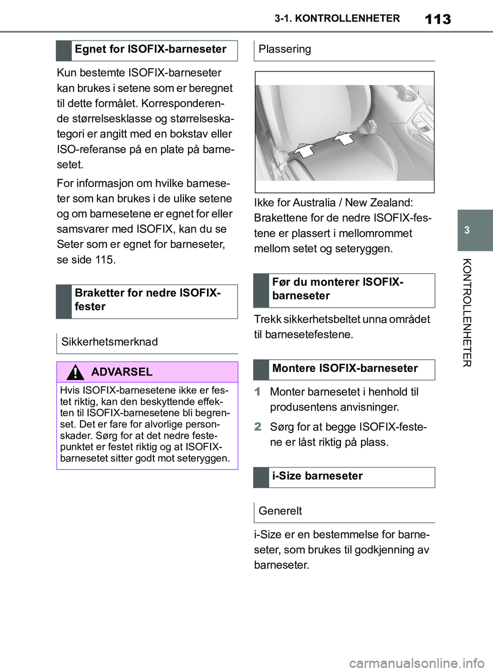 TOYOTA SUPRA 2019 Instruksjoner for bruk (in Norwegian) 113
3
Brukerhåndbok for Supra 3-1. KONTROLLENHETER
KONTROLLENHETER
Kun bestemte ISOFIX-barneseter
kan brukes i setene som er beregnet
til dette formålet. Korresponderen-
de størrelsesklasse og st TOYOTA SUPRA 2019 Instruksjoner for bruk (in Norwegian) 113
3
Brukerhåndbok for Supra 3-1. KONTROLLENHETER
KONTROLLENHETER
Kun bestemte ISOFIX-barneseter
kan brukes i setene som er beregnet
til dette formålet. Korresponderen-
de størrelsesklasse og st