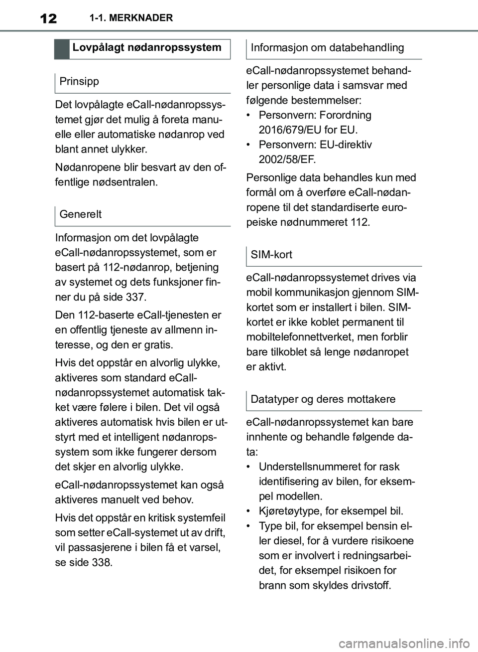 TOYOTA SUPRA 2019 Instruksjoner for bruk (in Norwegian) 12
Brukerhåndbok for Supra1-1. MERKNADER
Det lovpålagte eCall-nødanropssys-
temet gjør det mulig å foreta manu-
elle eller automatiske nødanrop ved
blant annet ulykker.
Nødanropene blir besvar TOYOTA SUPRA 2019 Instruksjoner for bruk (in Norwegian) 12
Brukerhåndbok for Supra1-1. MERKNADER
Det lovpålagte eCall-nødanropssys-
temet gjør det mulig å foreta manu-
elle eller automatiske nødanrop ved
blant annet ulykker.
Nødanropene blir besvar