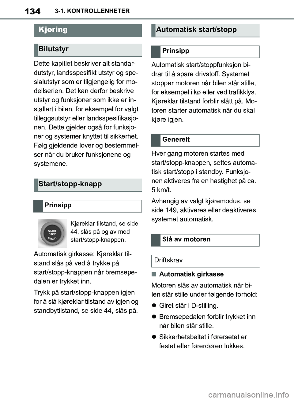 TOYOTA SUPRA 2019  Instruksjoner for bruk (in Norwegian) 134
Brukerhåndbok for Supra3-1. KONTROLLENHETER
Dette kapitlet beskriver alt standar-
dutstyr, landsspesifikt utstyr og spe-
sialutstyr som er tilgjengelig for mo-
dellserien. Det kan derfor beskrive