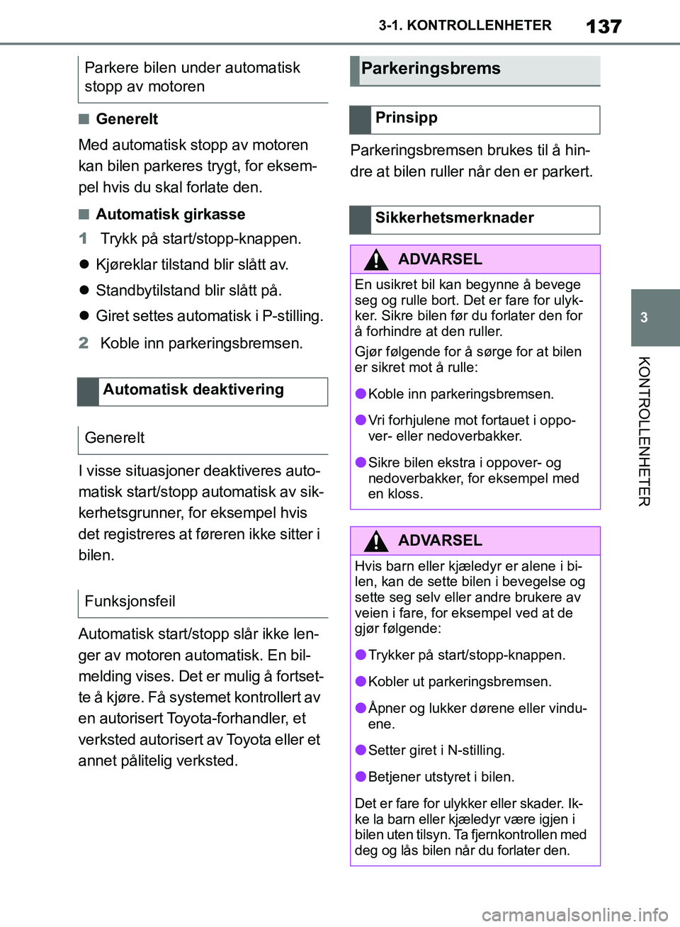TOYOTA SUPRA 2019  Instruksjoner for bruk (in Norwegian) 137
3
Brukerhåndbok for Supra 3-1. KONTROLLENHETER
KONTROLLENHETER
nGenerelt
Med automatisk stopp av motoren 
kan bilen parkeres trygt, for eksem-
pel hvis du skal forlate den.
nAutomatisk girkasse
1