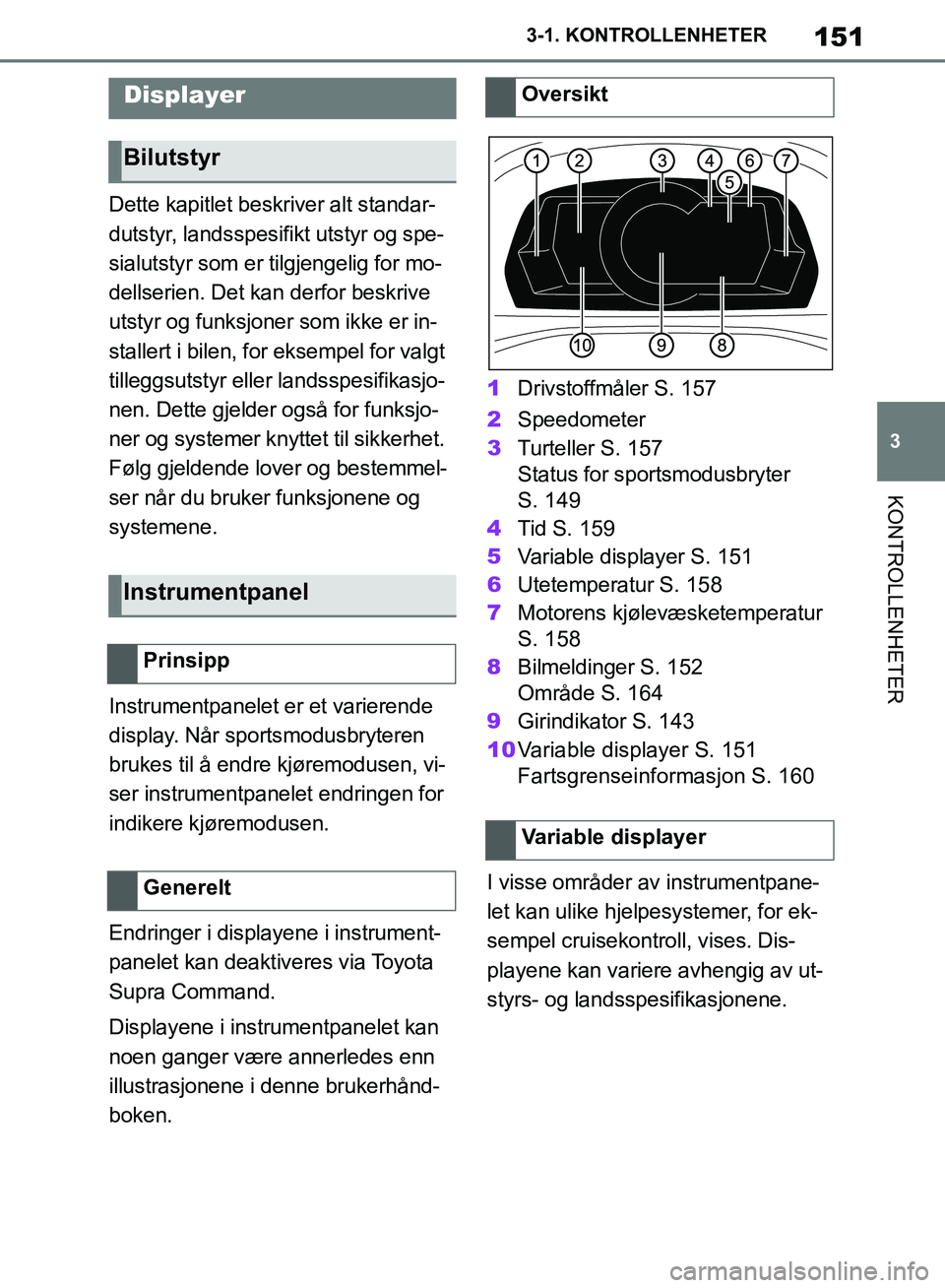 TOYOTA SUPRA 2019  Instruksjoner for bruk (in Norwegian) 151
3
Brukerhåndbok for Supra 3-1. KONTROLLENHETER
KONTROLLENHETER
Dette kapitlet beskriver alt standar-
dutstyr, landsspesifikt utstyr og spe-
sialutstyr som er tilgjengelig for mo-
dellserien. Det 