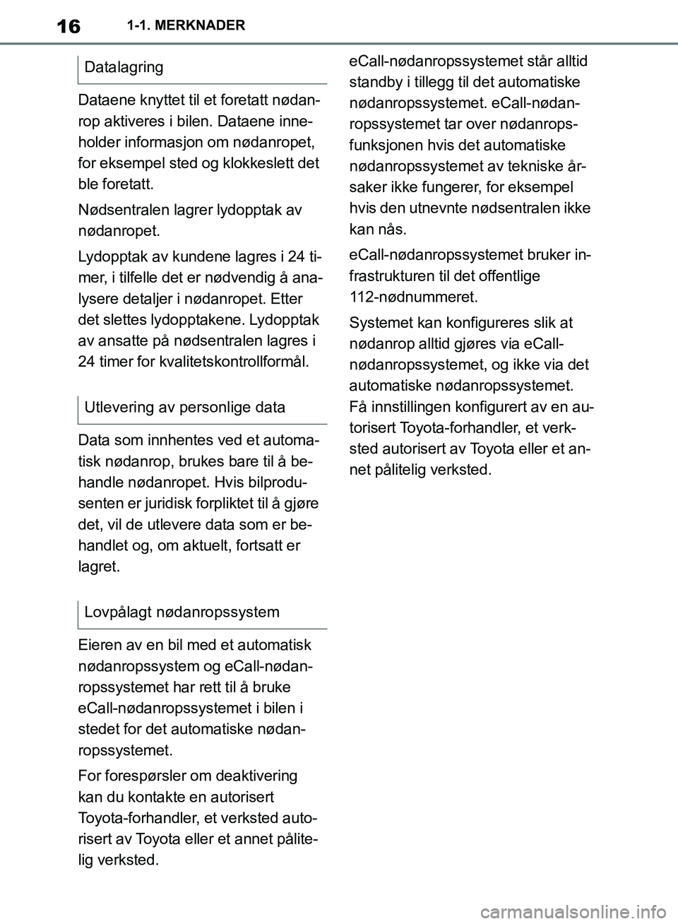 TOYOTA SUPRA 2019 Instruksjoner for bruk (in Norwegian) 16
Brukerhåndbok for Supra1-1. MERKNADER
Dataene knyttet til et foretatt nødan-
rop aktiveres i bilen. Dataene inne-
holder informasjon om nødanropet,
for eksempel sted og klokkeslett det
ble for TOYOTA SUPRA 2019 Instruksjoner for bruk (in Norwegian) 16
Brukerhåndbok for Supra1-1. MERKNADER
Dataene knyttet til et foretatt nødan-
rop aktiveres i bilen. Dataene inne-
holder informasjon om nødanropet,
for eksempel sted og klokkeslett det
ble for