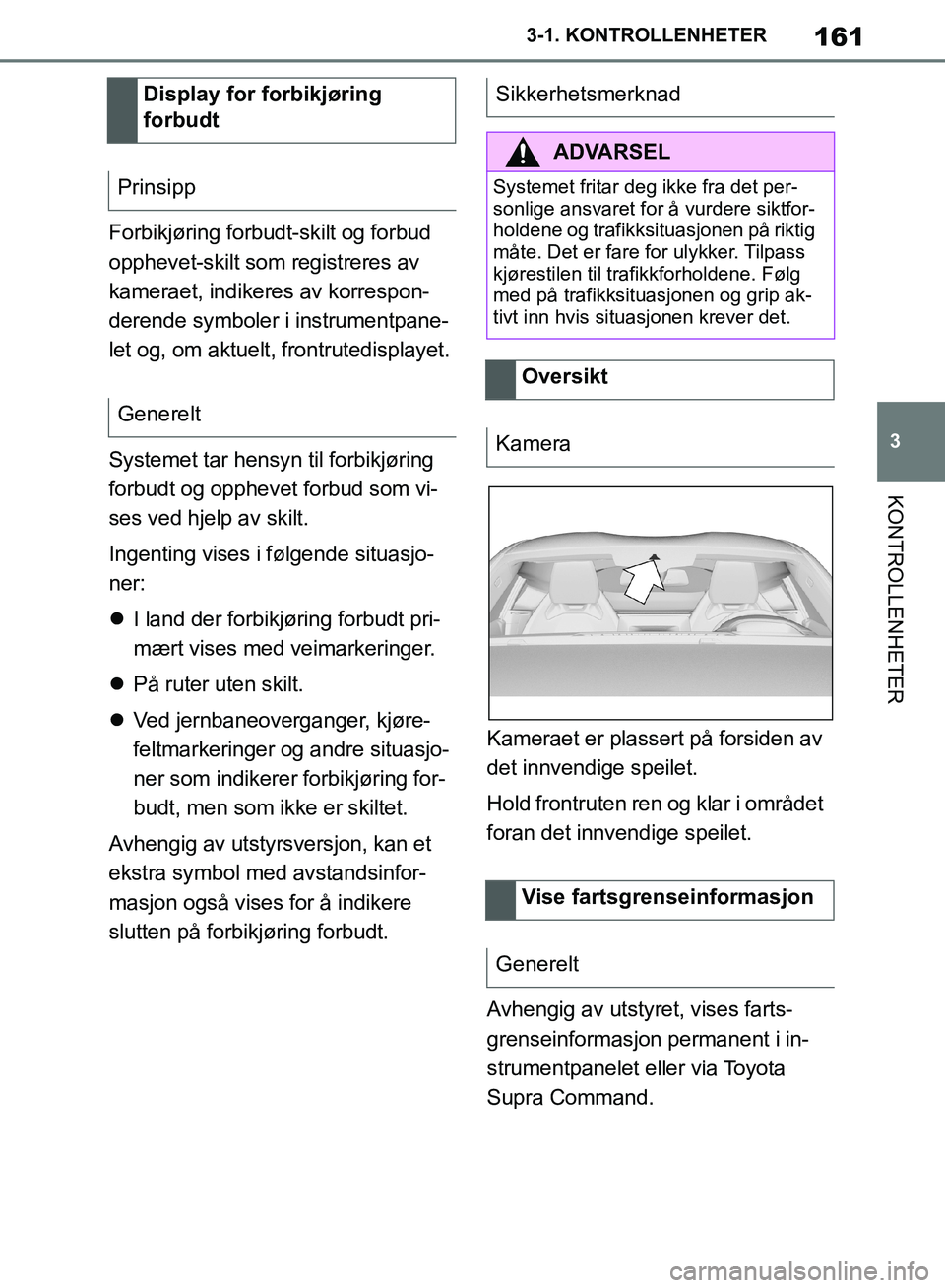 TOYOTA SUPRA 2019  Instruksjoner for bruk (in Norwegian) 161
3
Brukerhåndbok for Supra 3-1. KONTROLLENHETER
KONTROLLENHETER
Forbikjøring forbudt-skilt og forbud 
opphevet-skilt som registreres av 
kameraet, indikeres av korrespon-
derende symboler i instr