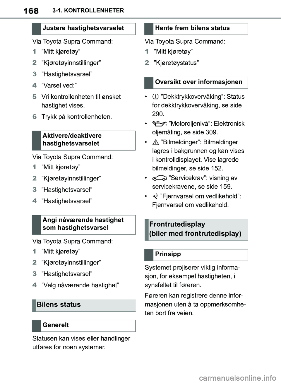 TOYOTA SUPRA 2019  Instruksjoner for bruk (in Norwegian) 168
Brukerhåndbok for Supra3-1. KONTROLLENHETER
Via Toyota Supra Command:
1
”Mitt kjøretøy”
2 ”Kjøretøyinnstillinger”
3 ”Hastighetsvarsel”
4 ”Varsel ved:”
5 Vri kontrollenheten ti