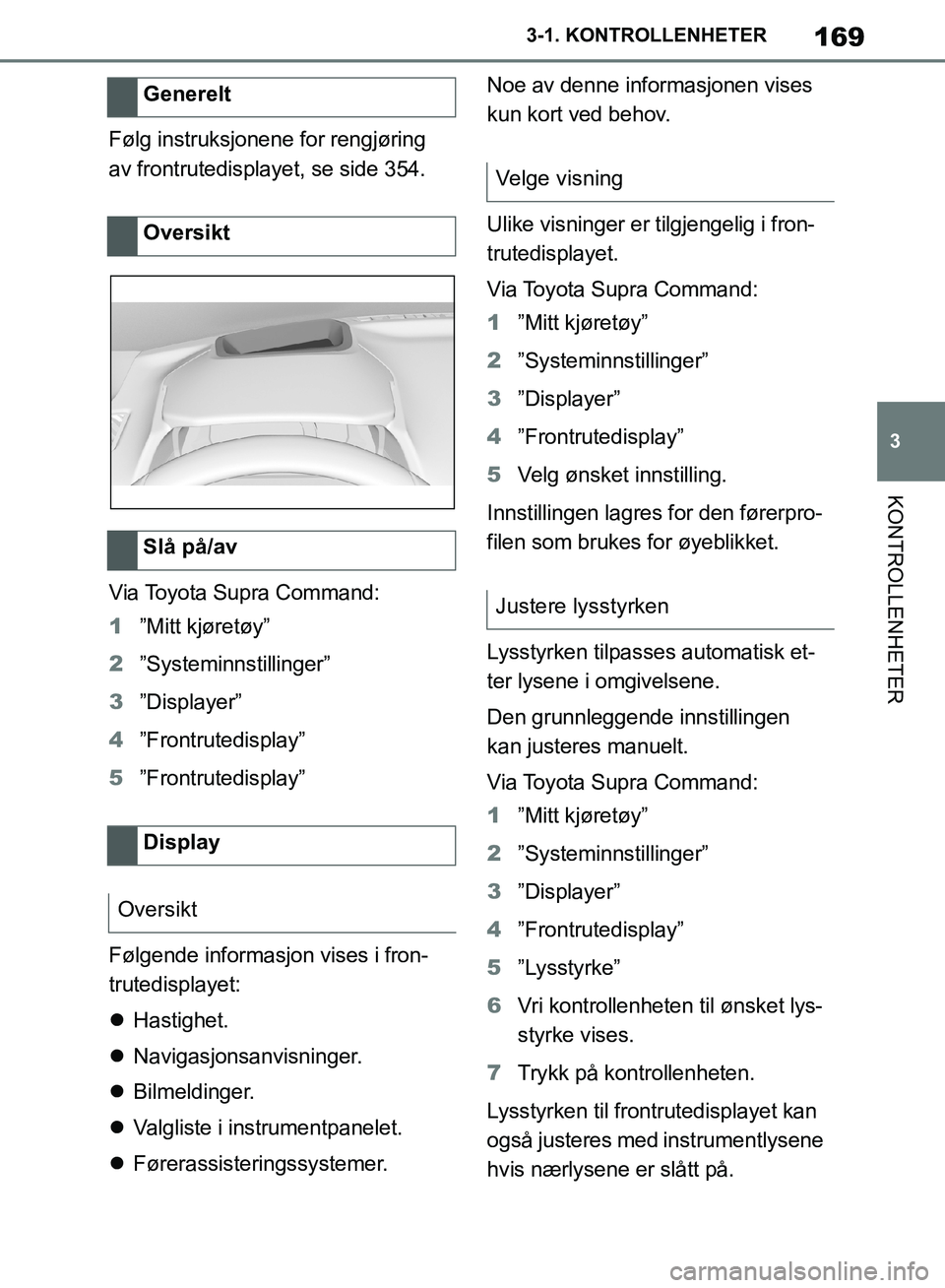 TOYOTA SUPRA 2019  Instruksjoner for bruk (in Norwegian) 169
3
Brukerhåndbok for Supra 3-1. KONTROLLENHETER
KONTROLLENHETER
Følg instruksjonene for rengjøring 
av frontrutedisplayet, se side 354.
Via Toyota Supra Command:
1
”Mitt kjøretøy”
2 ”Sys