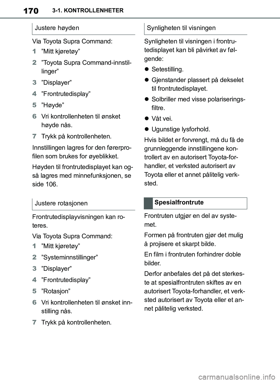TOYOTA SUPRA 2019  Instruksjoner for bruk (in Norwegian) 170
Brukerhåndbok for Supra3-1. KONTROLLENHETER
Via Toyota Supra Command:
1
”Mitt kjøretøy”
2 ”Toyota Supra Command-innstil-
linger”
3 ”Displayer”
4 ”Frontrutedisplay”
5 ”Høyde