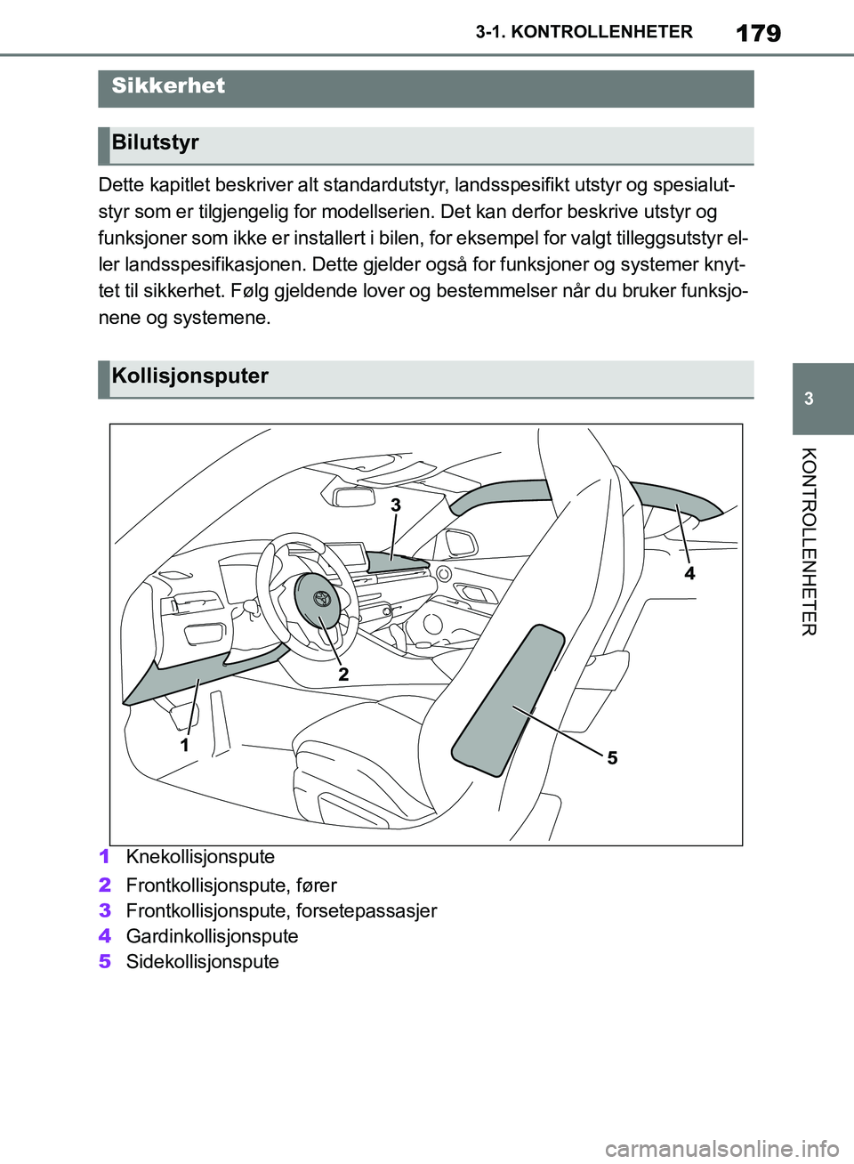 TOYOTA SUPRA 2019 Instruksjoner for bruk (in Norwegian) 179
3
Brukerhåndbok for Supra 3-1. KONTROLLENHETER
KONTROLLENHETER
Dette kapitlet beskriver alt standardutst
yr, landsspesifikt utstyr og spesialut-
styr som er tilgjengelig for modellserien. Det kan TOYOTA SUPRA 2019 Instruksjoner for bruk (in Norwegian) 179
3
Brukerhåndbok for Supra 3-1. KONTROLLENHETER
KONTROLLENHETER
Dette kapitlet beskriver alt standardutst
yr, landsspesifikt utstyr og spesialut-
styr som er tilgjengelig for modellserien. Det kan