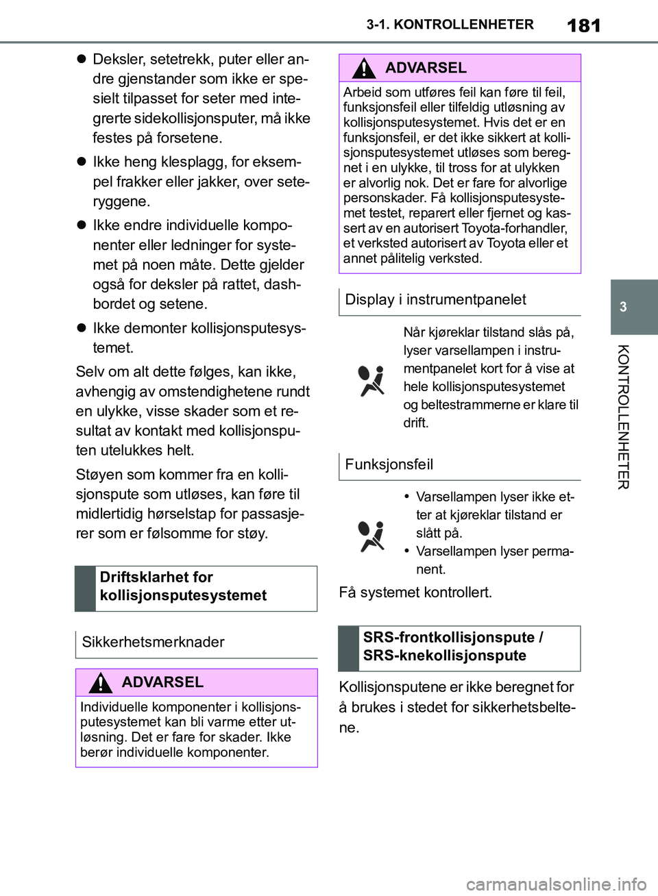 TOYOTA SUPRA 2019  Instruksjoner for bruk (in Norwegian) 181
3
Brukerhåndbok for Supra 3-1. KONTROLLENHETER
KONTROLLENHETER

Deksler, setetrekk, puter eller an-
dre gjenstander som ikke er spe-
sielt tilpasset for seter med inte-
grerte sidekollisjonspu