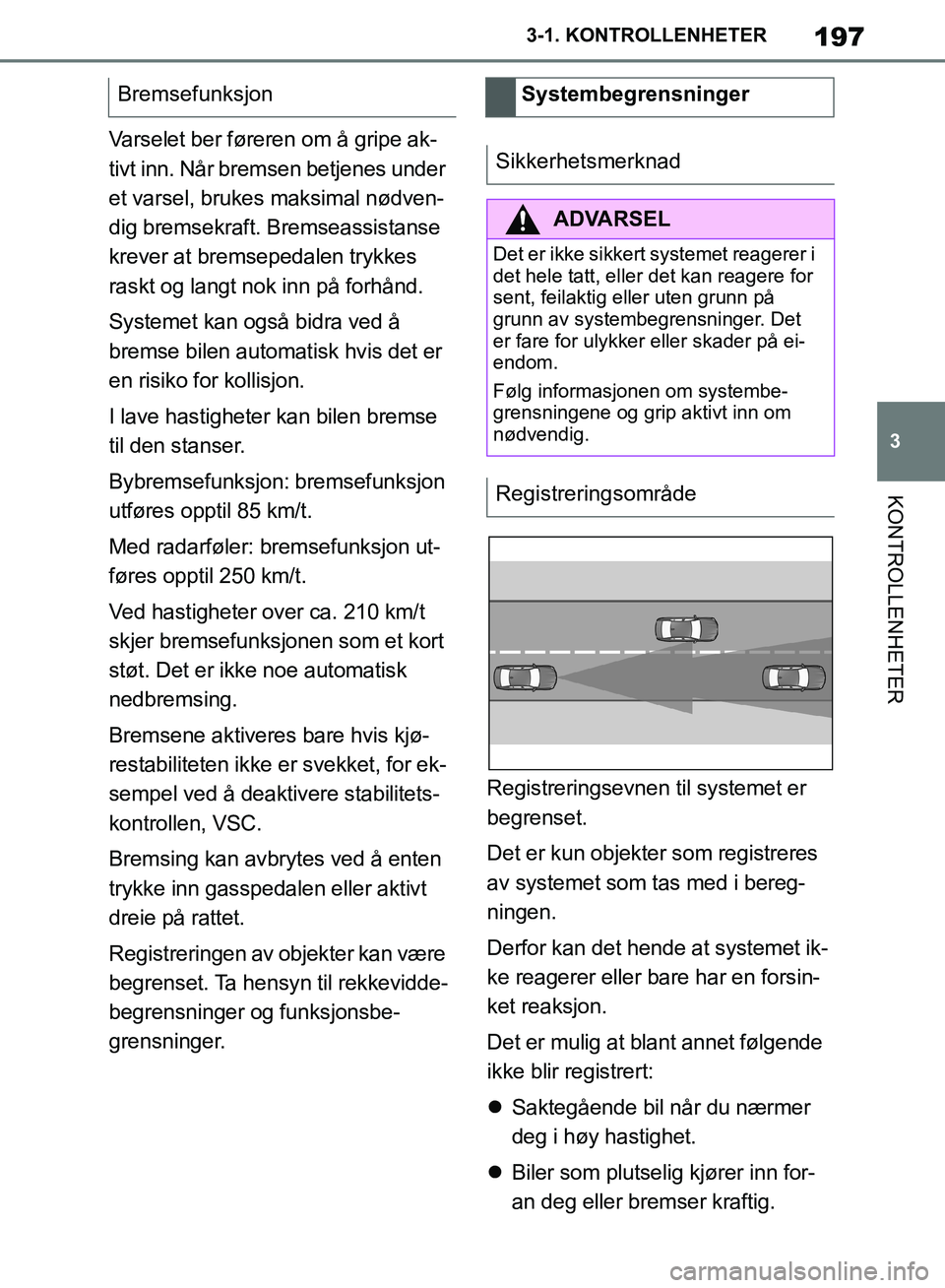 TOYOTA SUPRA 2019 Instruksjoner for bruk (in Norwegian) 197
3
Brukerhåndbok for Supra 3-1. KONTROLLENHETER
KONTROLLENHETER
Varselet ber føreren om å gripe ak-
tivt inn. Når bremsen betjenes under
et varsel, brukes maksimal nødven-
dig bremsekraft. Br TOYOTA SUPRA 2019 Instruksjoner for bruk (in Norwegian) 197
3
Brukerhåndbok for Supra 3-1. KONTROLLENHETER
KONTROLLENHETER
Varselet ber føreren om å gripe ak-
tivt inn. Når bremsen betjenes under
et varsel, brukes maksimal nødven-
dig bremsekraft. Br