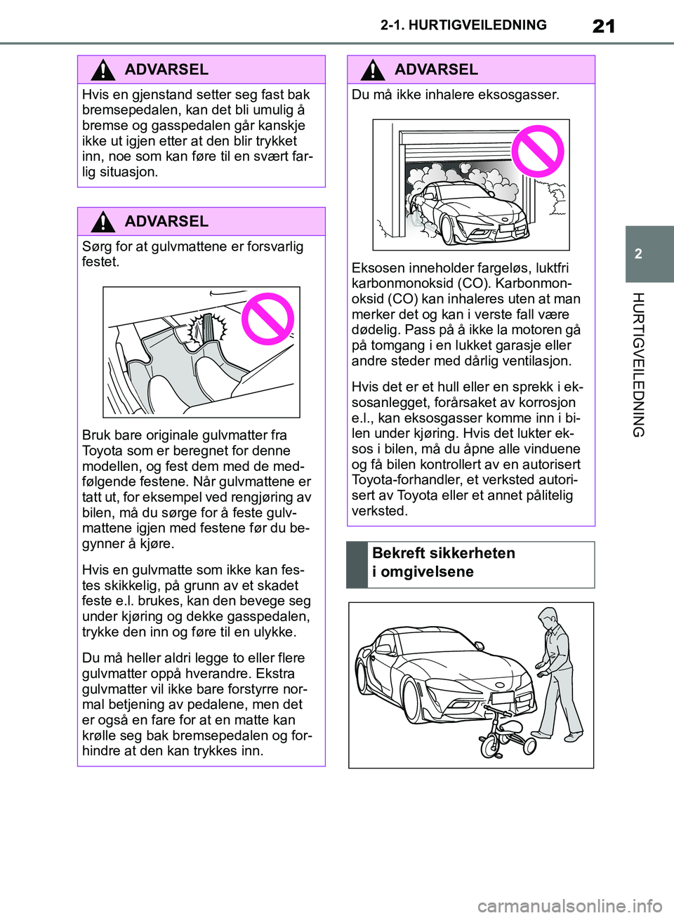 TOYOTA SUPRA 2019 Instruksjoner for bruk (in Norwegian) 21
2
Brukerhåndbok for Supra 2-1. HURTIGVEILEDNING
HURTIGVEILEDNING
ADVARSEL
Hvis en gjenstand setter seg fast bak
bremsepedalen, kan det bli umulig å
bremse og gasspedalen går kanskje
ikke ut i TOYOTA SUPRA 2019 Instruksjoner for bruk (in Norwegian) 21
2
Brukerhåndbok for Supra 2-1. HURTIGVEILEDNING
HURTIGVEILEDNING
ADVARSEL
Hvis en gjenstand setter seg fast bak
bremsepedalen, kan det bli umulig å
bremse og gasspedalen går kanskje
ikke ut i