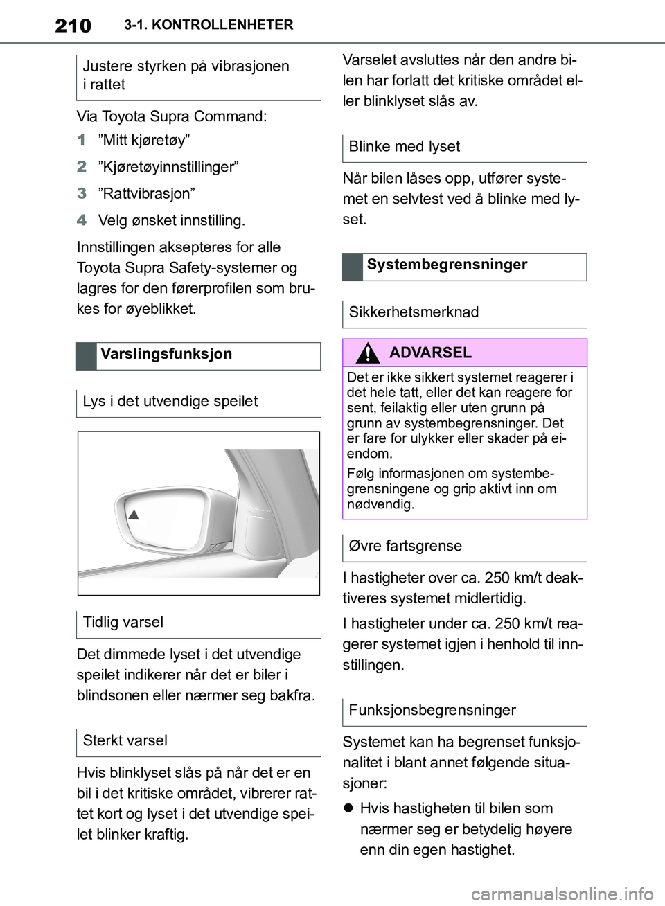 TOYOTA SUPRA 2019  Instruksjoner for bruk (in Norwegian) 210
Brukerhåndbok for Supra3-1. KONTROLLENHETER
Via Toyota Supra Command:
1
”Mitt kjøretøy”
2 ”Kjøretøyinnstillinger”
3 ”Rattvibrasjon”
4 Velg ønsket innstilling.
Innstillingen aksep