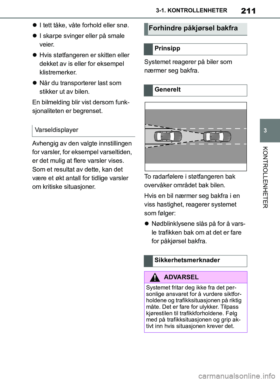 TOYOTA SUPRA 2019  Instruksjoner for bruk (in Norwegian) 211
3
Brukerhåndbok for Supra 3-1. KONTROLLENHETER
KONTROLLENHETER

I tett tåke, våte forhold eller snø.
 I skarpe svinger eller på smale 
veier.
 Hvis støtfangeren er skitten eller 
de