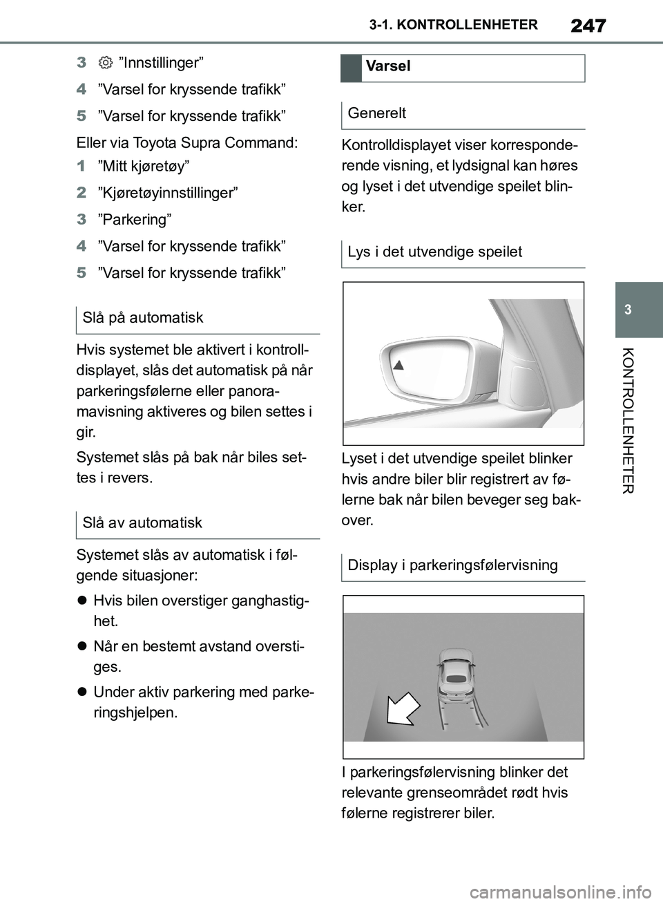 TOYOTA SUPRA 2019  Instruksjoner for bruk (in Norwegian) 247
3
Brukerhåndbok for Supra 3-1. KONTROLLENHETER
KONTROLLENHETER
3
 ”Innstillinger”
4 ”Varsel for kryssende trafikk”
5 ”Varsel for kryssende trafikk”
Eller via Toyota Supra Command:
1 