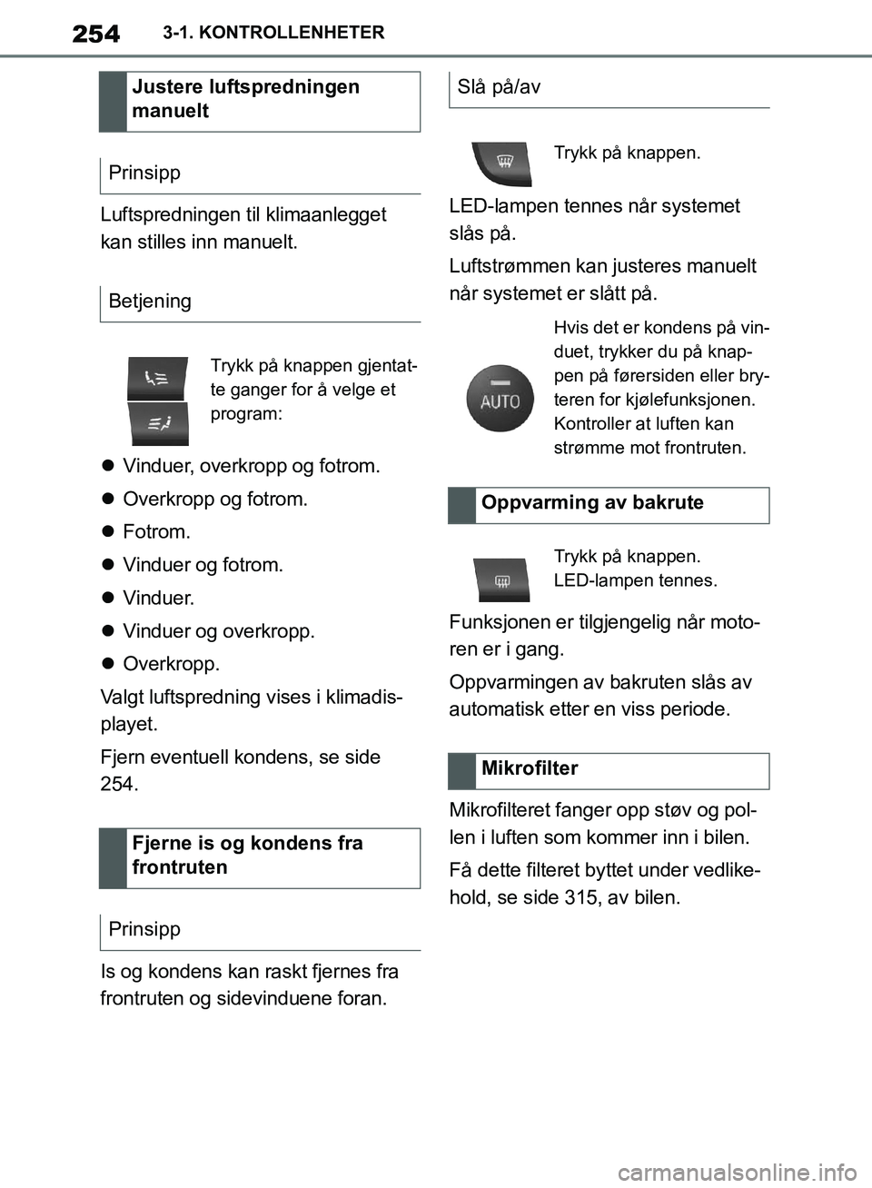 TOYOTA SUPRA 2019  Instruksjoner for bruk (in Norwegian) 254
Brukerhåndbok for Supra3-1. KONTROLLENHETER
Luftspredningen til klimaanlegget 
kan stilles inn manuelt.

Vinduer, overkropp og fotrom.
 Overkropp og fotrom.
 Fotrom.
 Vinduer og fotro