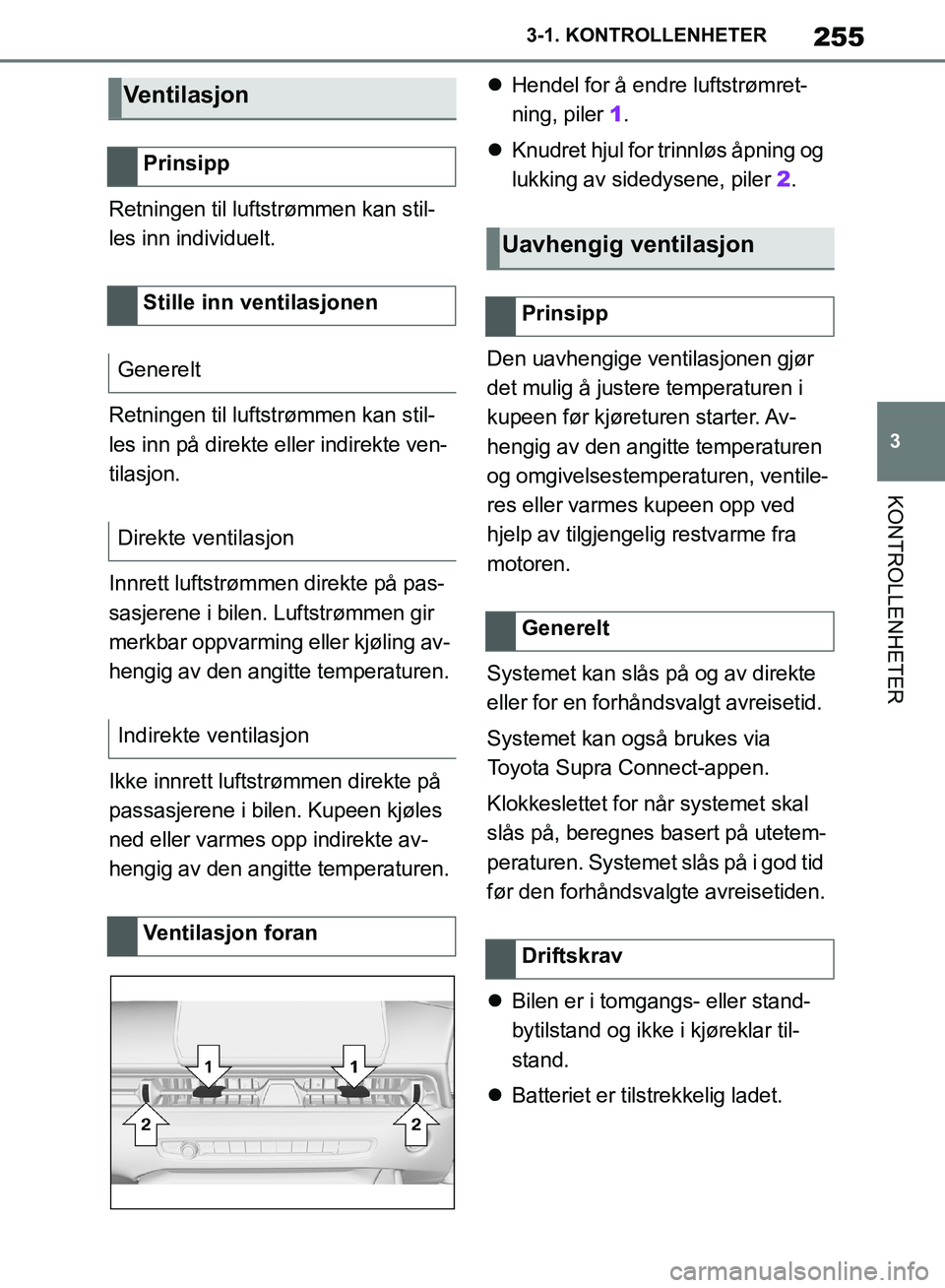 TOYOTA SUPRA 2019  Instruksjoner for bruk (in Norwegian) 255
3
Brukerhåndbok for Supra 3-1. KONTROLLENHETER
KONTROLLENHETER
Retningen til luftstrømmen kan stil-
les inn individuelt.
Retningen til luftstrømmen kan stil-
les inn på direkte eller indirekte
