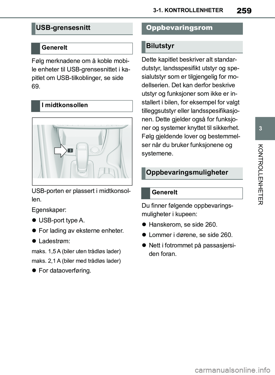 TOYOTA SUPRA 2019  Instruksjoner for bruk (in Norwegian) 259
3
Brukerhåndbok for Supra 3-1. KONTROLLENHETER
KONTROLLENHETER
Følg merknadene om å koble mobi-
le enheter til USB-grensesnittet i ka-
pitlet om USB-tilkoblinger, se side 
69.
USB-porten er pla