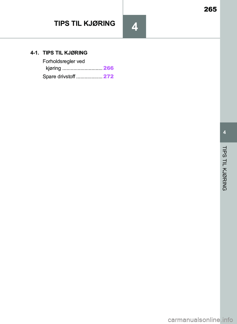 TOYOTA SUPRA 2019  Instruksjoner for bruk (in Norwegian) 4
265
Brukerhåndbok for Supra
4
TIPS TIL KJØRING
TIPS TIL KJØRING
.4-1. TIPS TIL KJØRINGForholdsregler ved kjøring ............................. 266
Spare drivstoff ................... 272
OM99T0