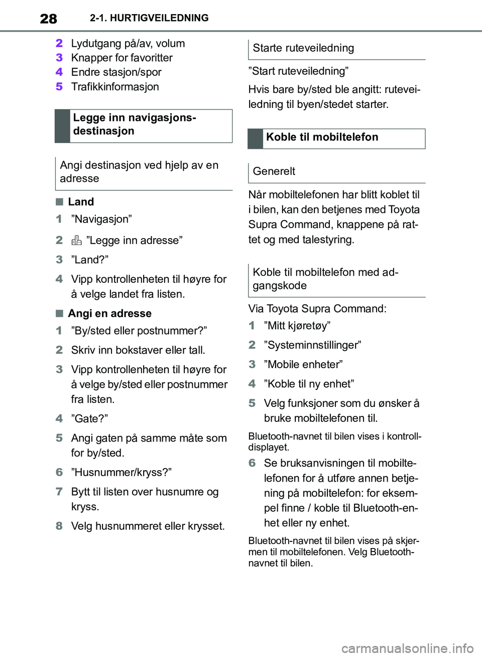 TOYOTA SUPRA 2019 Instruksjoner for bruk (in Norwegian) 28
Brukerhåndbok for Supra2-1. HURTIGVEILEDNING
2
Lydutgang på/av, volum
3 Knapper for favoritter
4 Endre stasjon/spor
5 Trafikkinformasjon
nLand
1 ”Navigasjon”
2 ”Legge inn adresse”
3 ”L TOYOTA SUPRA 2019 Instruksjoner for bruk (in Norwegian) 28
Brukerhåndbok for Supra2-1. HURTIGVEILEDNING
2
Lydutgang på/av, volum
3 Knapper for favoritter
4 Endre stasjon/spor
5 Trafikkinformasjon
nLand
1 ”Navigasjon”
2 ”Legge inn adresse”
3 ”L