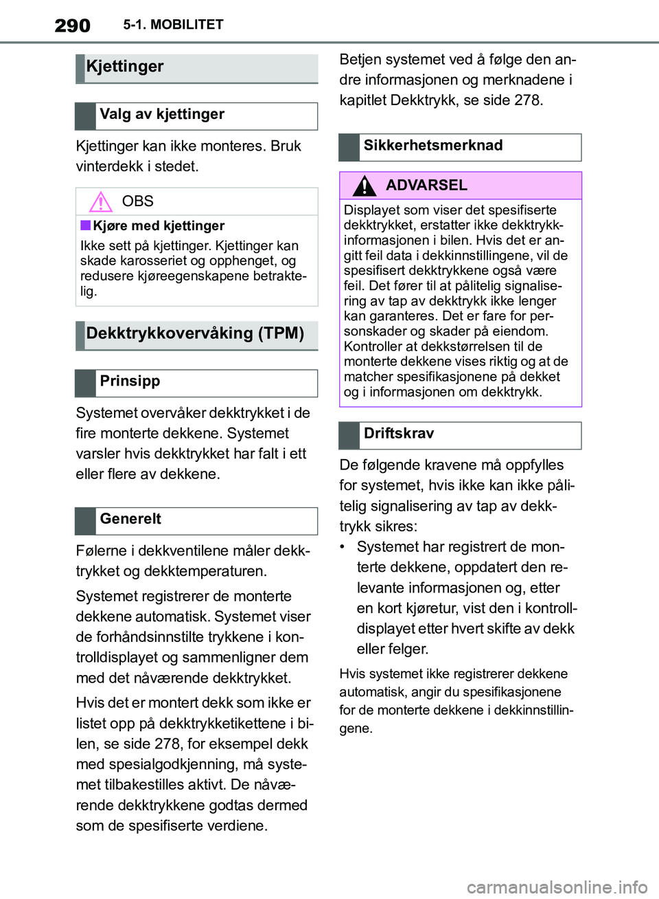 TOYOTA SUPRA 2019 Instruksjoner for bruk (in Norwegian) 290
Brukerhåndbok for Supra5-1. MOBILITET
Kjettinger kan ikke monteres. Bruk
vinterdekk i stedet.
Systemet overvåker dekktrykket i de
fire monterte dekkene. Systemet
varsler hvis dekktrykket har TOYOTA SUPRA 2019 Instruksjoner for bruk (in Norwegian) 290
Brukerhåndbok for Supra5-1. MOBILITET
Kjettinger kan ikke monteres. Bruk
vinterdekk i stedet.
Systemet overvåker dekktrykket i de
fire monterte dekkene. Systemet
varsler hvis dekktrykket har