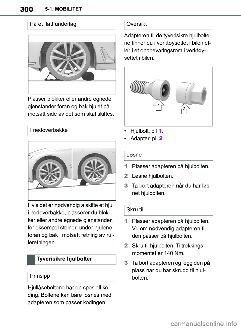 TOYOTA SUPRA 2019 Instruksjoner for bruk (in Norwegian) 300
Brukerhåndbok for Supra5-1. MOBILITET
Plasser blokker eller andre egnede
gjenstander foran og bak hjulet på
motsatt side av det som skal skiftes.
Hvis det er nødvendig å skifte et hjul
i ne TOYOTA SUPRA 2019 Instruksjoner for bruk (in Norwegian) 300
Brukerhåndbok for Supra5-1. MOBILITET
Plasser blokker eller andre egnede
gjenstander foran og bak hjulet på
motsatt side av det som skal skiftes.
Hvis det er nødvendig å skifte et hjul
i ne