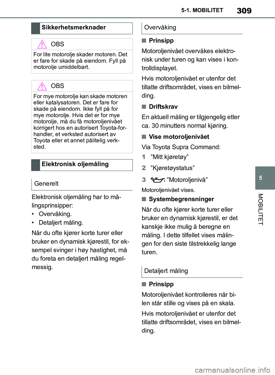 TOYOTA SUPRA 2019 Instruksjoner for bruk (in Norwegian) 309
5
Brukerhåndbok for Supra 5-1. MOBILITET
MOBILITETElektronisk oljemåling har to må-
lingsprinsipper:
• Overvåking.
• Detaljert måling.
Når du ofte kjører korte turer eller
bruker en dy TOYOTA SUPRA 2019 Instruksjoner for bruk (in Norwegian) 309
5
Brukerhåndbok for Supra 5-1. MOBILITET
MOBILITETElektronisk oljemåling har to må-
lingsprinsipper:
• Overvåking.
• Detaljert måling.
Når du ofte kjører korte turer eller
bruker en dy