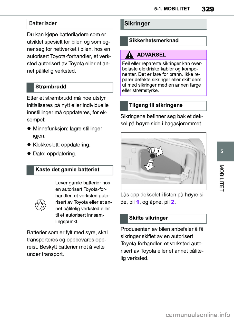 TOYOTA SUPRA 2019 Instruksjoner for bruk (in Norwegian) 329
5
Brukerhåndbok for Supra 5-1. MOBILITET
MOBILITET
Du kan kjøpe batteriladere som er
utviklet spesielt for bilen og som eg-
ner seg for nettverket i bilen, hos en
autorisert Toyota-forhandler, TOYOTA SUPRA 2019 Instruksjoner for bruk (in Norwegian) 329
5
Brukerhåndbok for Supra 5-1. MOBILITET
MOBILITET
Du kan kjøpe batteriladere som er
utviklet spesielt for bilen og som eg-
ner seg for nettverket i bilen, hos en
autorisert Toyota-forhandler,