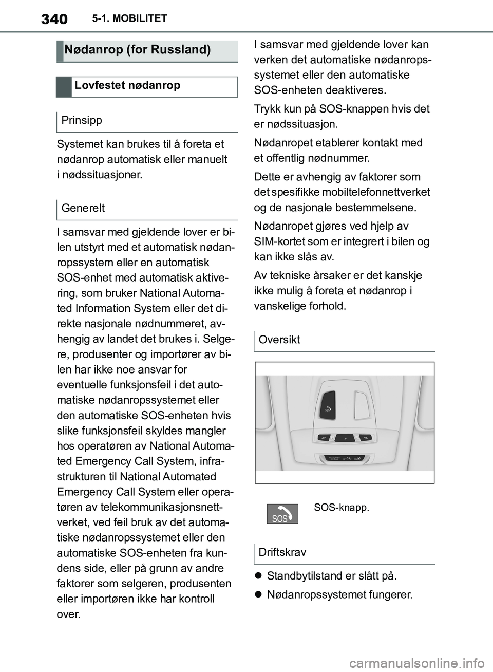 TOYOTA SUPRA 2019 Instruksjoner for bruk (in Norwegian) 340
Brukerhåndbok for Supra5-1. MOBILITET
Systemet kan brukes til å foreta et
nødanrop automatisk eller manuelt
i nødssituasjoner.
I samsvar med gjeldende lover er bi-
len utstyrt med et automat TOYOTA SUPRA 2019 Instruksjoner for bruk (in Norwegian) 340
Brukerhåndbok for Supra5-1. MOBILITET
Systemet kan brukes til å foreta et
nødanrop automatisk eller manuelt
i nødssituasjoner.
I samsvar med gjeldende lover er bi-
len utstyrt med et automat