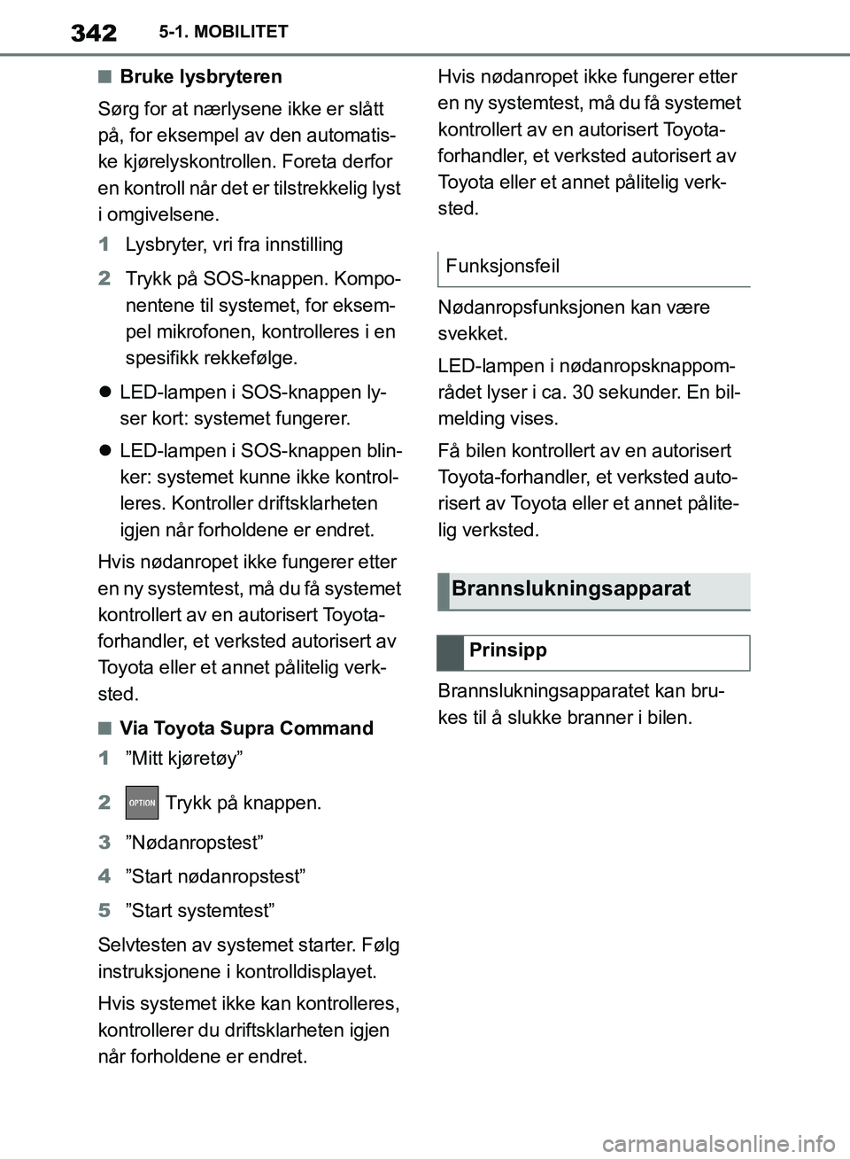 TOYOTA SUPRA 2019 Instruksjoner for bruk (in Norwegian) 342
Brukerhåndbok for Supra5-1. MOBILITET
nBruke lysbryteren
Sørg for at nærlysene ikke er slått
på, for eksempel av den automatis-
ke kjørelyskontrollen. Foreta derfor
en kontroll når det er TOYOTA SUPRA 2019 Instruksjoner for bruk (in Norwegian) 342
Brukerhåndbok for Supra5-1. MOBILITET
nBruke lysbryteren
Sørg for at nærlysene ikke er slått
på, for eksempel av den automatis-
ke kjørelyskontrollen. Foreta derfor
en kontroll når det er