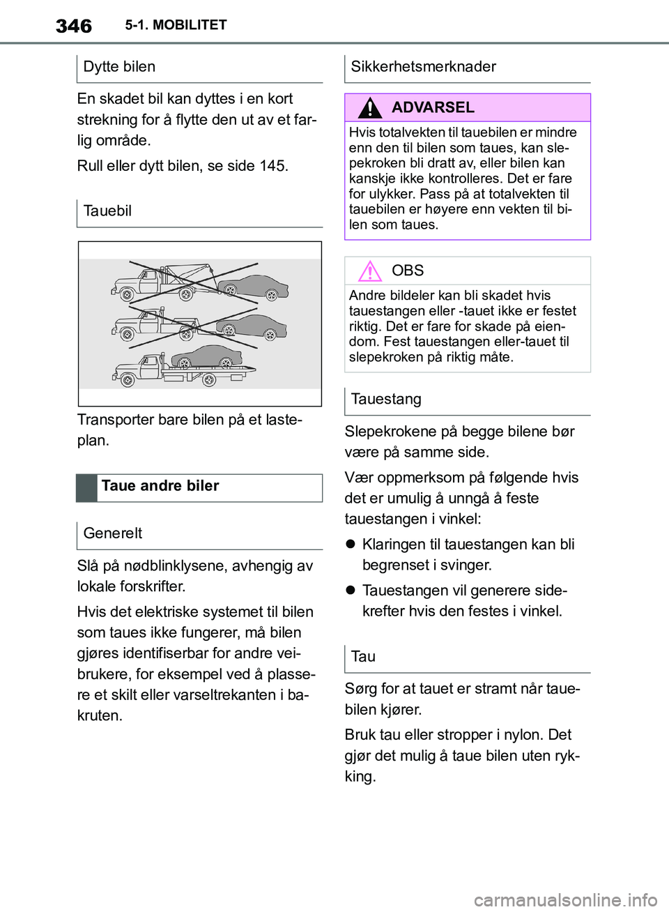 TOYOTA SUPRA 2019 Instruksjoner for bruk (in Norwegian) 346
Brukerhåndbok for Supra5-1. MOBILITET
En skadet bil kan dyttes i en kort
strekning for å flytte den ut av et far-
lig område.
Rull eller dytt bilen, se side 145.
Transporter bare bilen på et TOYOTA SUPRA 2019 Instruksjoner for bruk (in Norwegian) 346
Brukerhåndbok for Supra5-1. MOBILITET
En skadet bil kan dyttes i en kort
strekning for å flytte den ut av et far-
lig område.
Rull eller dytt bilen, se side 145.
Transporter bare bilen på et