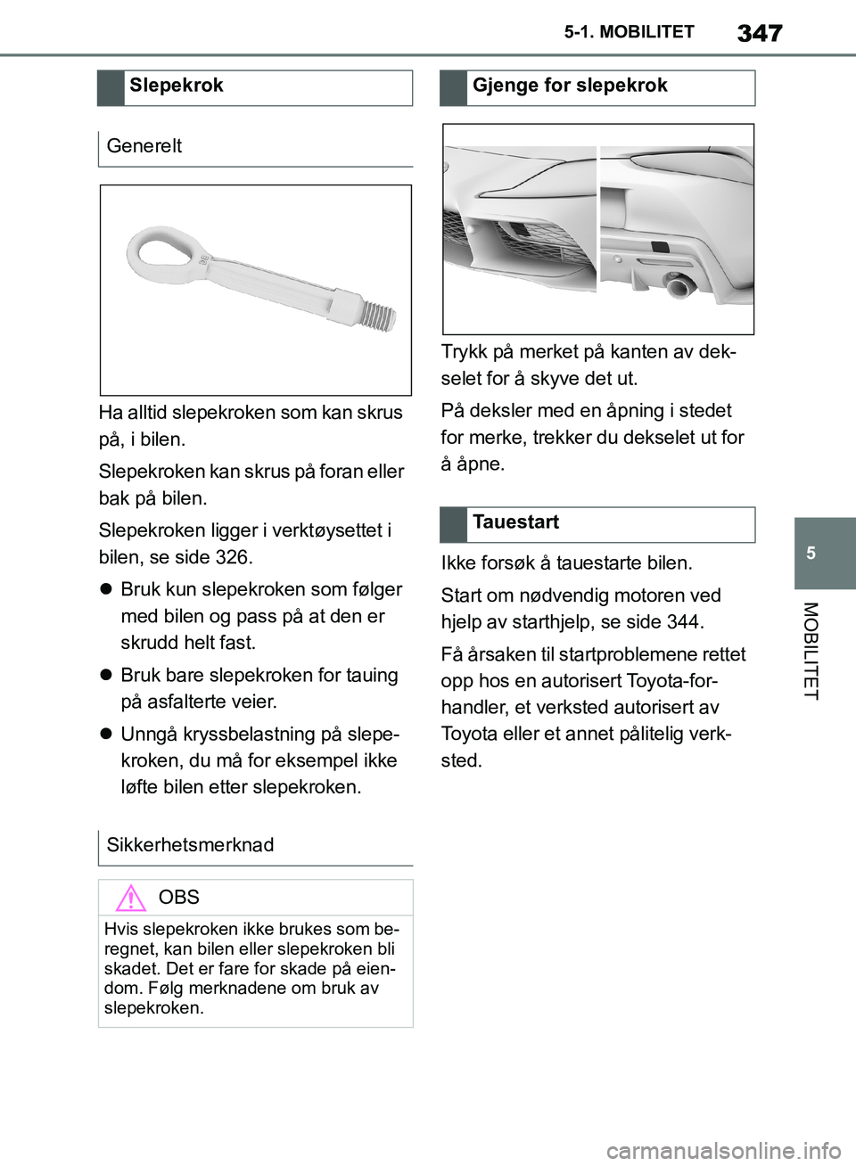 TOYOTA SUPRA 2019 Instruksjoner for bruk (in Norwegian) 347
5
Brukerhåndbok for Supra 5-1. MOBILITET
MOBILITET
Ha alltid slepekroken som kan skrus
på, i bilen.
Slepekroken kan skrus på foran eller
bak på bilen.
Slepekroken ligger i verktøysettet i
TOYOTA SUPRA 2019 Instruksjoner for bruk (in Norwegian) 347
5
Brukerhåndbok for Supra 5-1. MOBILITET
MOBILITET
Ha alltid slepekroken som kan skrus
på, i bilen.
Slepekroken kan skrus på foran eller
bak på bilen.
Slepekroken ligger i verktøysettet i