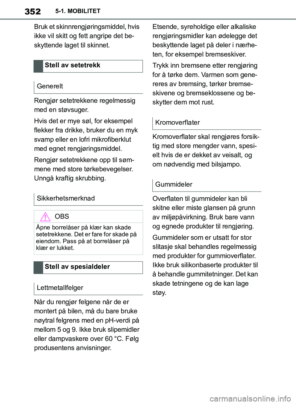 TOYOTA SUPRA 2019 Instruksjoner for bruk (in Norwegian) 352
Brukerhåndbok for Supra5-1. MOBILITET
Bruk et skinnrengj
øringsmiddel, hvis
ikke vil skitt og fett angripe det be-
skyttende laget til skinnet.
Rengjør setetrekkene regelmessig
med en støvsu TOYOTA SUPRA 2019 Instruksjoner for bruk (in Norwegian) 352
Brukerhåndbok for Supra5-1. MOBILITET
Bruk et skinnrengj
øringsmiddel, hvis
ikke vil skitt og fett angripe det be-
skyttende laget til skinnet.
Rengjør setetrekkene regelmessig
med en støvsu