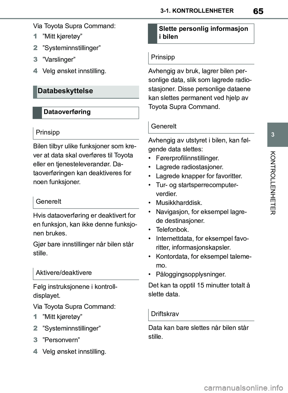 TOYOTA SUPRA 2019 Instruksjoner for bruk (in Norwegian) 65
3
Brukerhåndbok for Supra 3-1. KONTROLLENHETER
KONTROLLENHETER
Via Toyota Supra Command:
1
”Mitt kjøretøy”
2 ”Systeminnstillinger”
3 ”Varslinger”
4 Velg ønsket innstilling.
Bilen ti TOYOTA SUPRA 2019 Instruksjoner for bruk (in Norwegian) 65
3
Brukerhåndbok for Supra 3-1. KONTROLLENHETER
KONTROLLENHETER
Via Toyota Supra Command:
1
”Mitt kjøretøy”
2 ”Systeminnstillinger”
3 ”Varslinger”
4 Velg ønsket innstilling.
Bilen ti