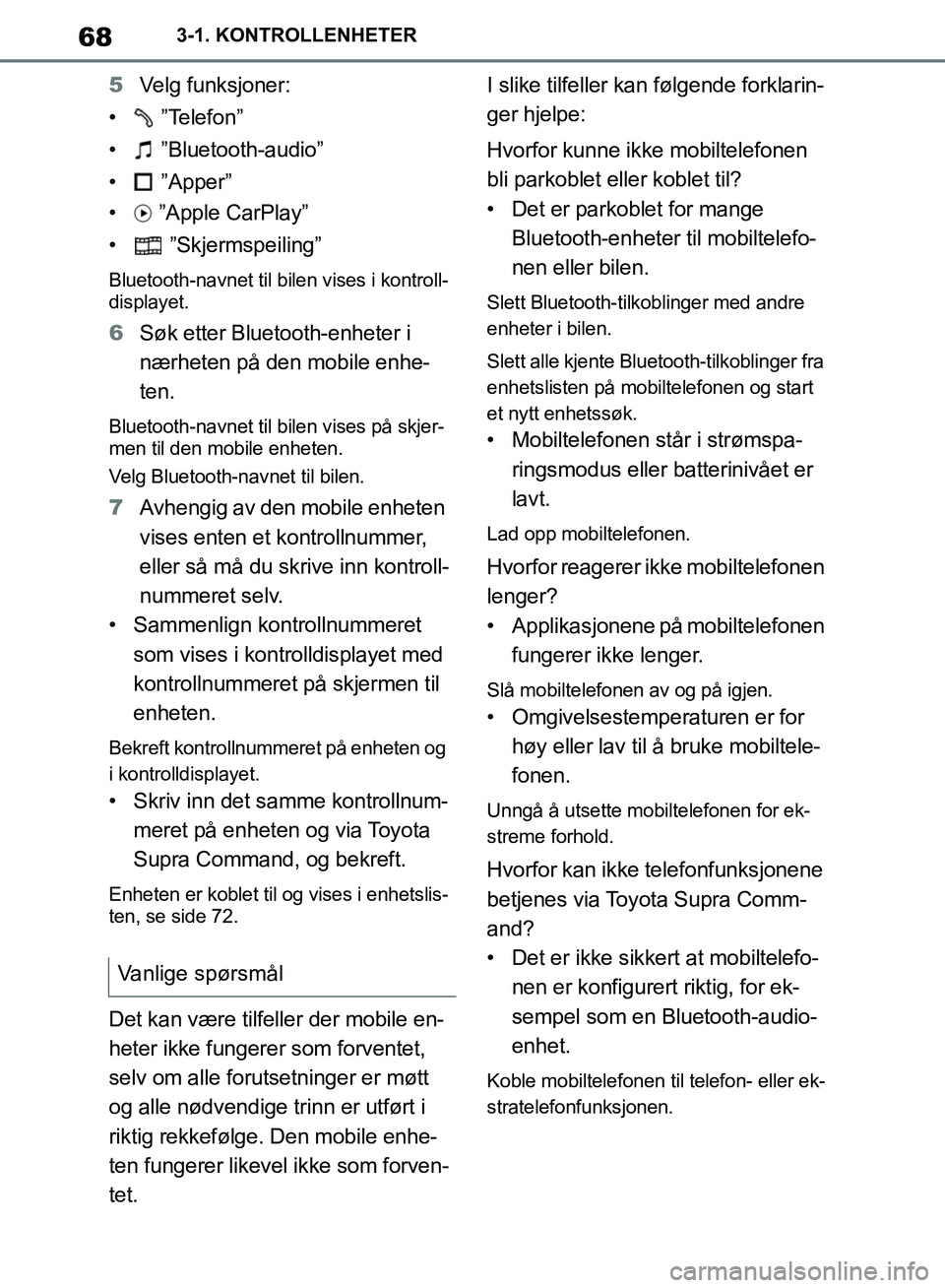 TOYOTA SUPRA 2019 Instruksjoner for bruk (in Norwegian) 68
Brukerhåndbok for Supra3-1. KONTROLLENHETER
5
Velg funksjoner:
• ”Telefon”
• ”Bluetooth-audio”
• ”Apper”
• ”Apple CarPlay”
• ”Skjermspeiling”
Bluetooth-navnet ti TOYOTA SUPRA 2019 Instruksjoner for bruk (in Norwegian) 68
Brukerhåndbok for Supra3-1. KONTROLLENHETER
5
Velg funksjoner:
• ”Telefon”
• ”Bluetooth-audio”
• ”Apper”
• ”Apple CarPlay”
• ”Skjermspeiling”
Bluetooth-navnet ti