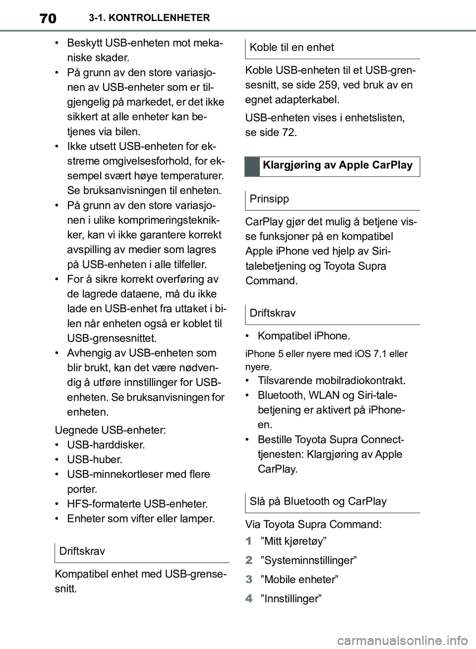 TOYOTA SUPRA 2019 Instruksjoner for bruk (in Norwegian) 70
Brukerhåndbok for Supra3-1. KONTROLLENHETER
• Beskytt USB-enheten mot meka-
niske skader.
• På grunn av den store variasjo- nen av USB-enheter som er til-
gjengelig på markedet, er det ikke TOYOTA SUPRA 2019 Instruksjoner for bruk (in Norwegian) 70
Brukerhåndbok for Supra3-1. KONTROLLENHETER
• Beskytt USB-enheten mot meka-
niske skader.
• På grunn av den store variasjo- nen av USB-enheter som er til-
gjengelig på markedet, er det ikke