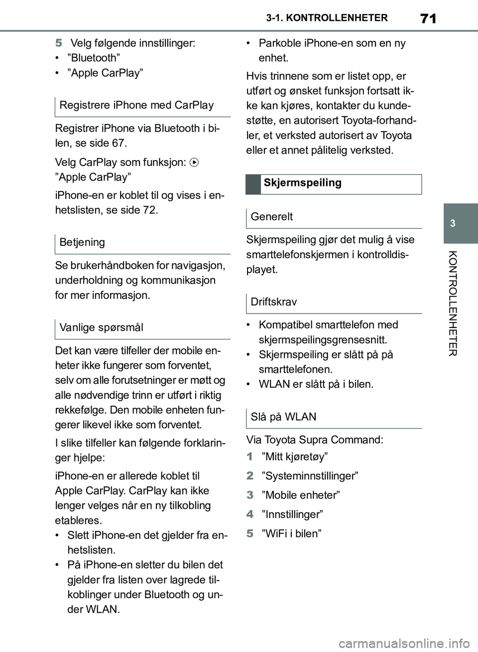 TOYOTA SUPRA 2019 Instruksjoner for bruk (in Norwegian) 71
3
Brukerhåndbok for Supra 3-1. KONTROLLENHETER
KONTROLLENHETER
5
Velg følgende innstillinger:
• ”Bluetooth”
• ”Apple CarPlay”
Registrer iPhone via Bluetooth i bi-
len, se side 67.
Vel TOYOTA SUPRA 2019 Instruksjoner for bruk (in Norwegian) 71
3
Brukerhåndbok for Supra 3-1. KONTROLLENHETER
KONTROLLENHETER
5
Velg følgende innstillinger:
• ”Bluetooth”
• ”Apple CarPlay”
Registrer iPhone via Bluetooth i bi-
len, se side 67.
Vel