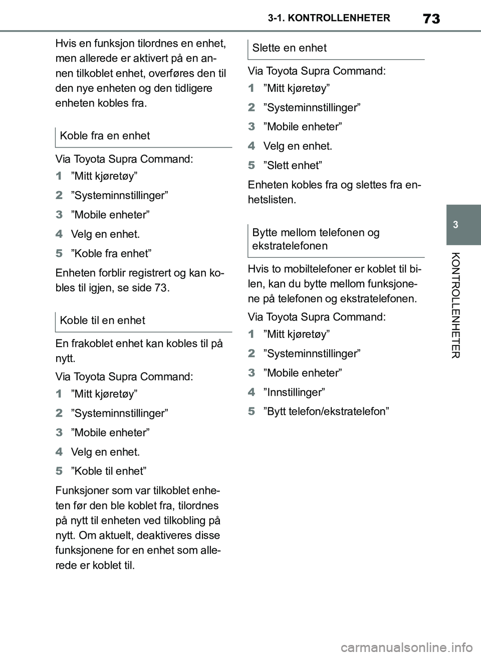 TOYOTA SUPRA 2019 Instruksjoner for bruk (in Norwegian) 73
3
Brukerhåndbok for Supra 3-1. KONTROLLENHETER
KONTROLLENHETER
Hvis en funksjon tilordnes en enhet,
men allerede er aktivert på en an-
nen tilkoblet enhet, overføres den til
den nye enheten og TOYOTA SUPRA 2019 Instruksjoner for bruk (in Norwegian) 73
3
Brukerhåndbok for Supra 3-1. KONTROLLENHETER
KONTROLLENHETER
Hvis en funksjon tilordnes en enhet,
men allerede er aktivert på en an-
nen tilkoblet enhet, overføres den til
den nye enheten og