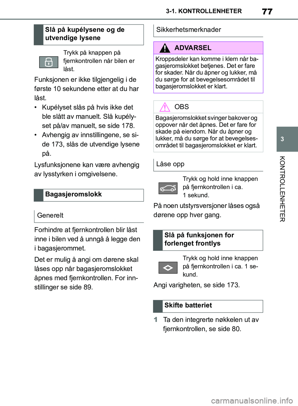 TOYOTA SUPRA 2019 Instruksjoner for bruk (in Norwegian) 77
3
Brukerhåndbok for Supra 3-1. KONTROLLENHETER
KONTROLLENHETER
Funksjonen er ikke tilgjengelig i de
første 10 sekundene etter at du har
låst.
• Kupélyset slås på hvis ikke det
ble slått TOYOTA SUPRA 2019 Instruksjoner for bruk (in Norwegian) 77
3
Brukerhåndbok for Supra 3-1. KONTROLLENHETER
KONTROLLENHETER
Funksjonen er ikke tilgjengelig i de
første 10 sekundene etter at du har
låst.
• Kupélyset slås på hvis ikke det
ble slått