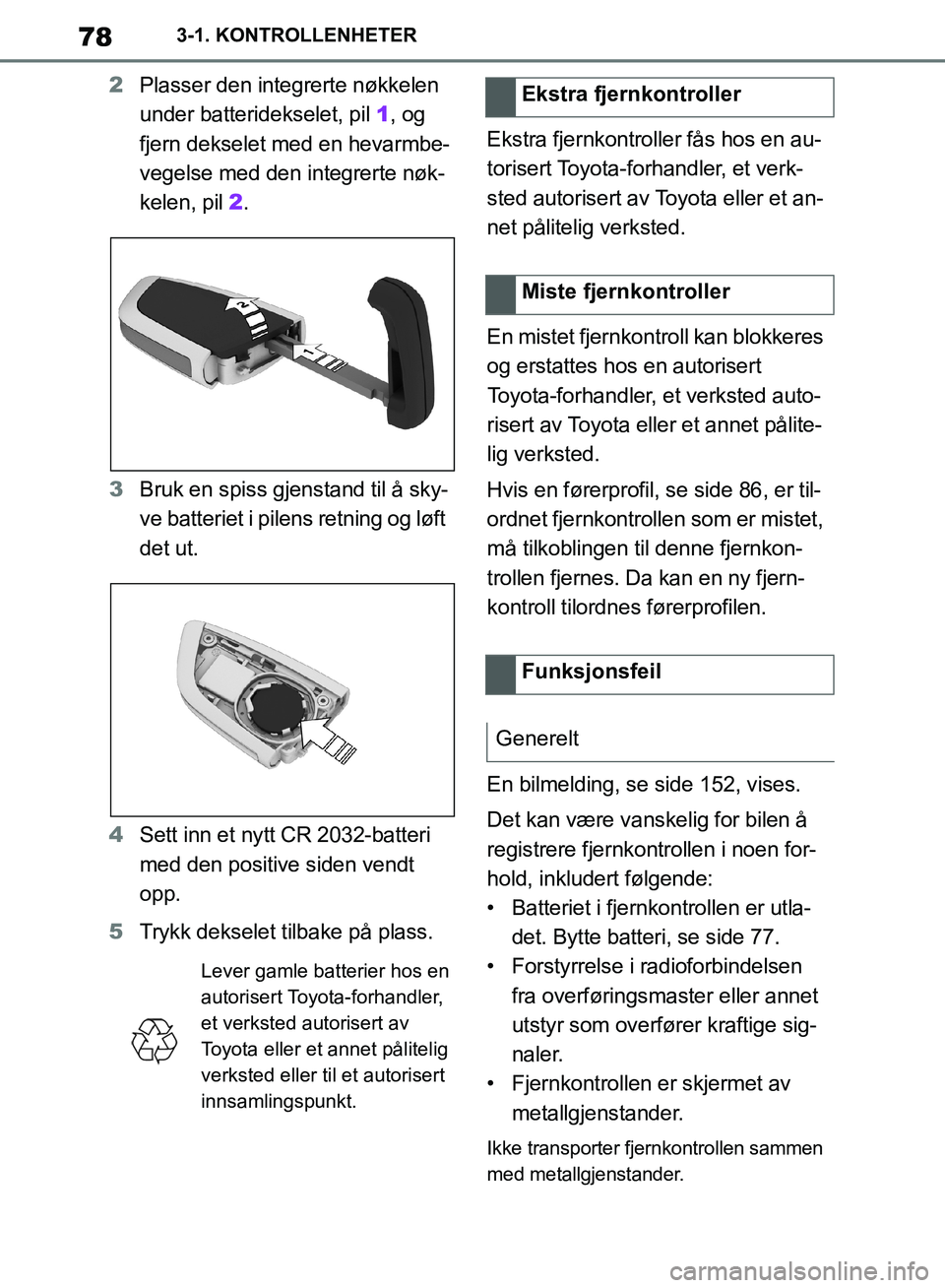 TOYOTA SUPRA 2019 Instruksjoner for bruk (in Norwegian) 78
Brukerhåndbok for Supra3-1. KONTROLLENHETER
2
Plasser den integrerte nøkkelen
under batteridekselet, pil 1, og
fjern dekselet med en hevarmbe-
vegelse med den integrerte nøk-
kelen, pil 2.
3 TOYOTA SUPRA 2019 Instruksjoner for bruk (in Norwegian) 78
Brukerhåndbok for Supra3-1. KONTROLLENHETER
2
Plasser den integrerte nøkkelen
under batteridekselet, pil 1, og
fjern dekselet med en hevarmbe-
vegelse med den integrerte nøk-
kelen, pil 2.
3