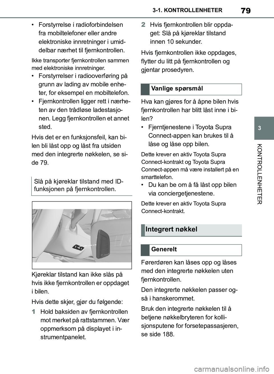 TOYOTA SUPRA 2019 Instruksjoner for bruk (in Norwegian) 79
3
Brukerhåndbok for Supra 3-1. KONTROLLENHETER
KONTROLLENHETER
• Forstyrrelse i radioforbindelsen
fra mobiltelefoner eller andre
elektroniske innretninger i umid-
delbar nærhet til fjernkontr TOYOTA SUPRA 2019 Instruksjoner for bruk (in Norwegian) 79
3
Brukerhåndbok for Supra 3-1. KONTROLLENHETER
KONTROLLENHETER
• Forstyrrelse i radioforbindelsen
fra mobiltelefoner eller andre
elektroniske innretninger i umid-
delbar nærhet til fjernkontr