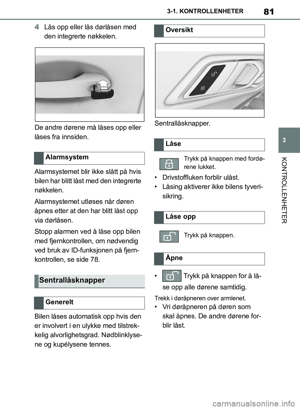 TOYOTA SUPRA 2019 Instruksjoner for bruk (in Norwegian) 81
3
Brukerhåndbok for Supra 3-1. KONTROLLENHETER
KONTROLLENHETER
4
Lås opp eller lås dørlåsen med
den integrerte nøkkelen.
De andre dørene må låses opp eller
låses fra innsiden.
Alarmsyst TOYOTA SUPRA 2019 Instruksjoner for bruk (in Norwegian) 81
3
Brukerhåndbok for Supra 3-1. KONTROLLENHETER
KONTROLLENHETER
4
Lås opp eller lås dørlåsen med
den integrerte nøkkelen.
De andre dørene må låses opp eller
låses fra innsiden.
Alarmsyst
