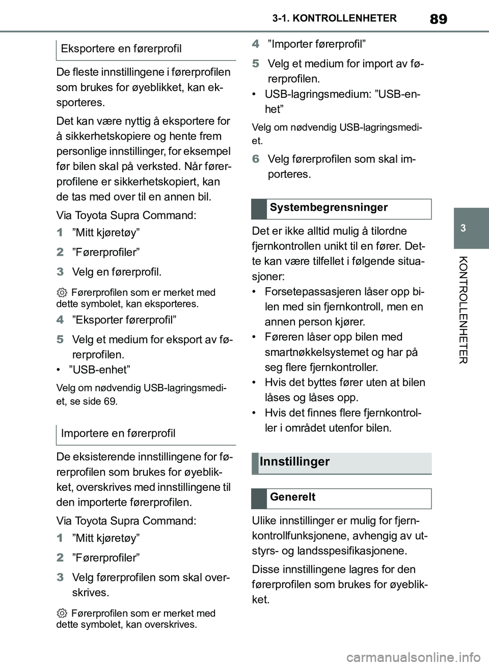 TOYOTA SUPRA 2019 Instruksjoner for bruk (in Norwegian) 89
3
Brukerhåndbok for Supra 3-1. KONTROLLENHETER
KONTROLLENHETER
De fleste innstillingene i førerprofilen
som brukes for øyeblikket, kan ek-
sporteres.
Det kan være nyttig å eksportere for
å TOYOTA SUPRA 2019 Instruksjoner for bruk (in Norwegian) 89
3
Brukerhåndbok for Supra 3-1. KONTROLLENHETER
KONTROLLENHETER
De fleste innstillingene i førerprofilen
som brukes for øyeblikket, kan ek-
sporteres.
Det kan være nyttig å eksportere for
å