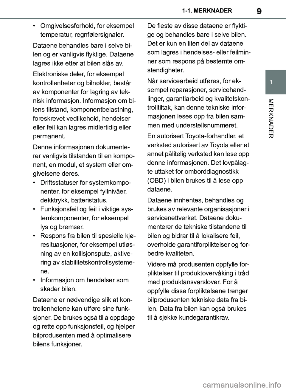 TOYOTA SUPRA 2019 Instruksjoner for bruk (in Norwegian) 9
1
Brukerhåndbok for Supra 1-1. MERKNADER
MERKNADER
• Omgivelsesforhold, for eksempel
temperatur, regnfølersignaler.
Dataene behandles bare i selve bi-
len og er vanligvis flyktige. Dataene
lag TOYOTA SUPRA 2019 Instruksjoner for bruk (in Norwegian) 9
1
Brukerhåndbok for Supra 1-1. MERKNADER
MERKNADER
• Omgivelsesforhold, for eksempel
temperatur, regnfølersignaler.
Dataene behandles bare i selve bi-
len og er vanligvis flyktige. Dataene
lag