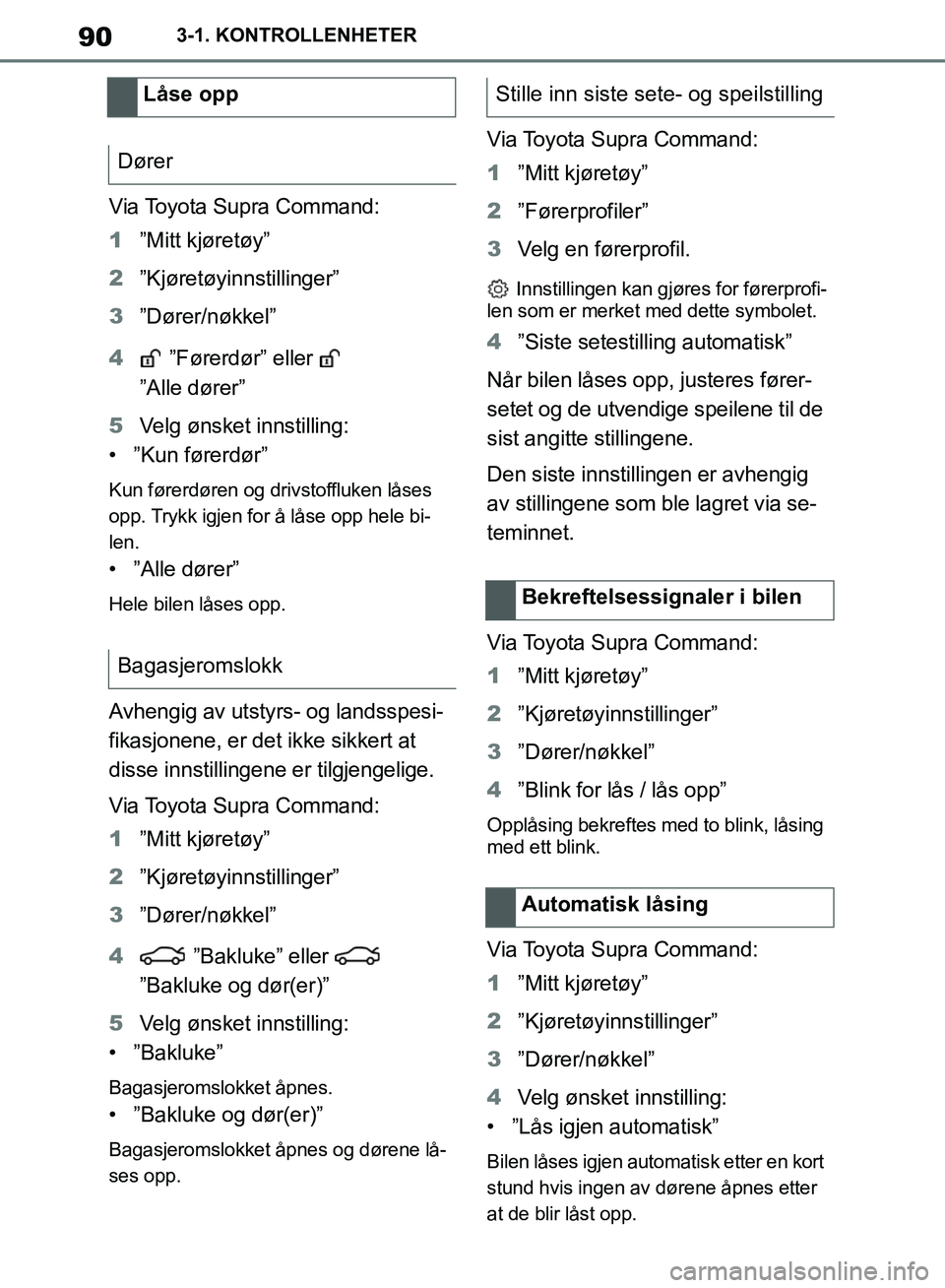 TOYOTA SUPRA 2019 Instruksjoner for bruk (in Norwegian) 90
Brukerhåndbok for Supra3-1. KONTROLLENHETER
Via Toyota Supra Command:
1
”Mitt kjøretøy”
2 ”Kjøretøyinnstillinger”
3 ”Dører/nøkkel”
4 ”Førerdør” eller
”Alle dører”
TOYOTA SUPRA 2019 Instruksjoner for bruk (in Norwegian) 90
Brukerhåndbok for Supra3-1. KONTROLLENHETER
Via Toyota Supra Command:
1
”Mitt kjøretøy”
2 ”Kjøretøyinnstillinger”
3 ”Dører/nøkkel”
4 ”Førerdør” eller
”Alle dører”